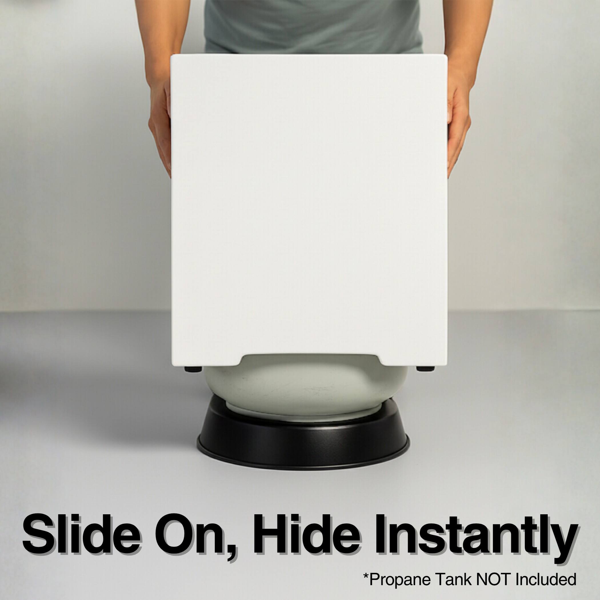 Slide On, Hide Instantly  
*Propane Tank NOT Included