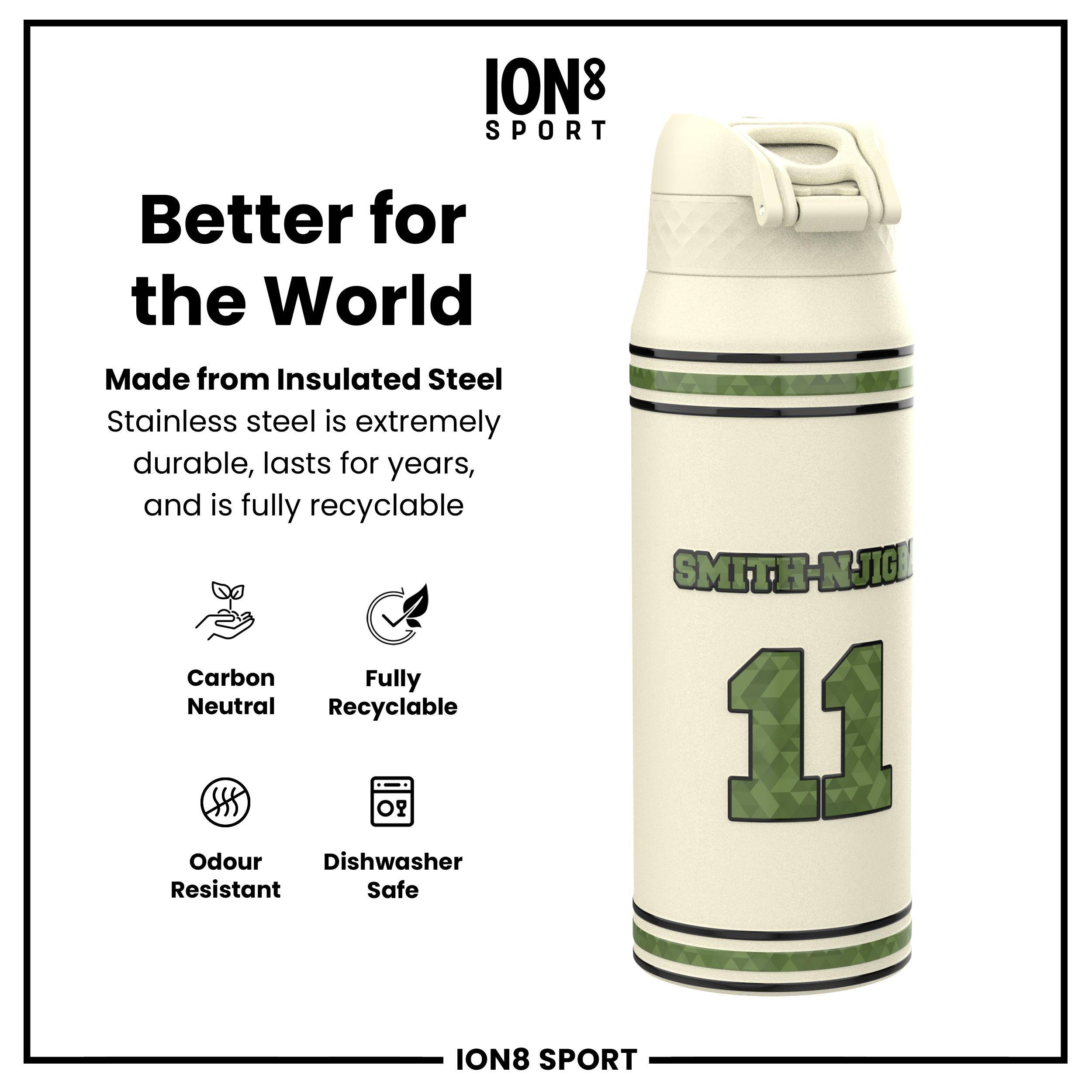 ION8 SPORT  
Better for the World  
Made from Insulated Steel  
Stainless steel is extremely durable, lasts for years, and is fully recyclable  

- Carbon Neutral  
- Fully Recyclable  
- Odour Resistant  
- Dishwasher Safe  

SMITH-N-JIGE 11  

ION8 SPORT