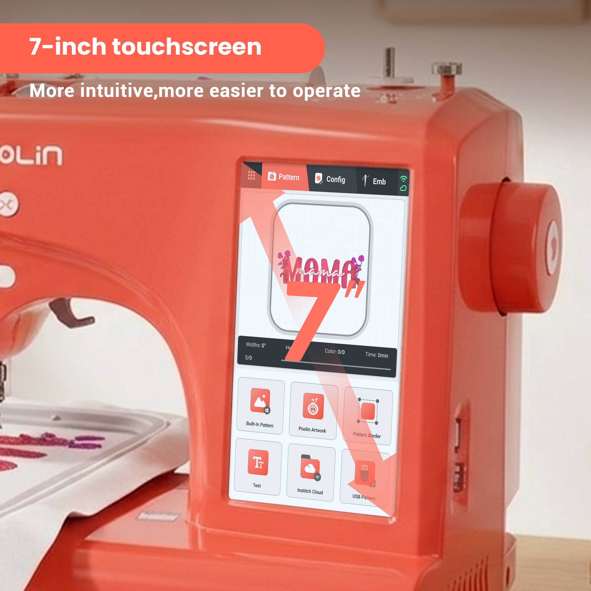 7-inch touchscreen  
More intuitive, more easier to operate  

Pattern  
Config  
Emb  

Widths  
H  
Color  
a/o  
Time  
Omin  

Bull-in Pattern  
Pollen Artwork  
Pattern Border  
Text  
InStitch Cloud  
USB Pattern