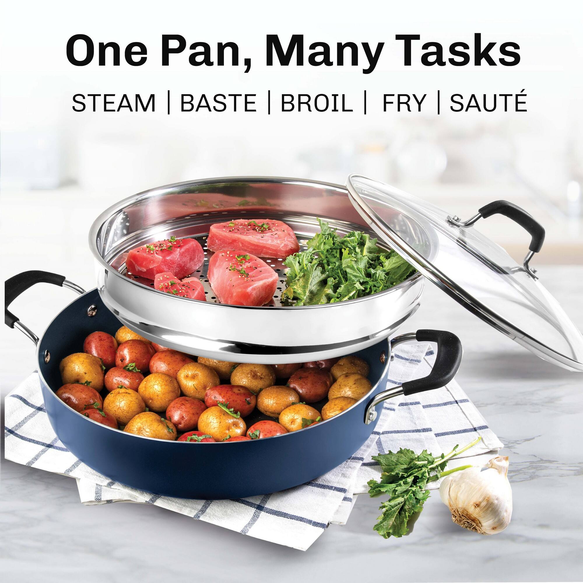 One Pan, Many Tasks  
STEAM | BASTE | BROIL | FRY | SAUTÉ