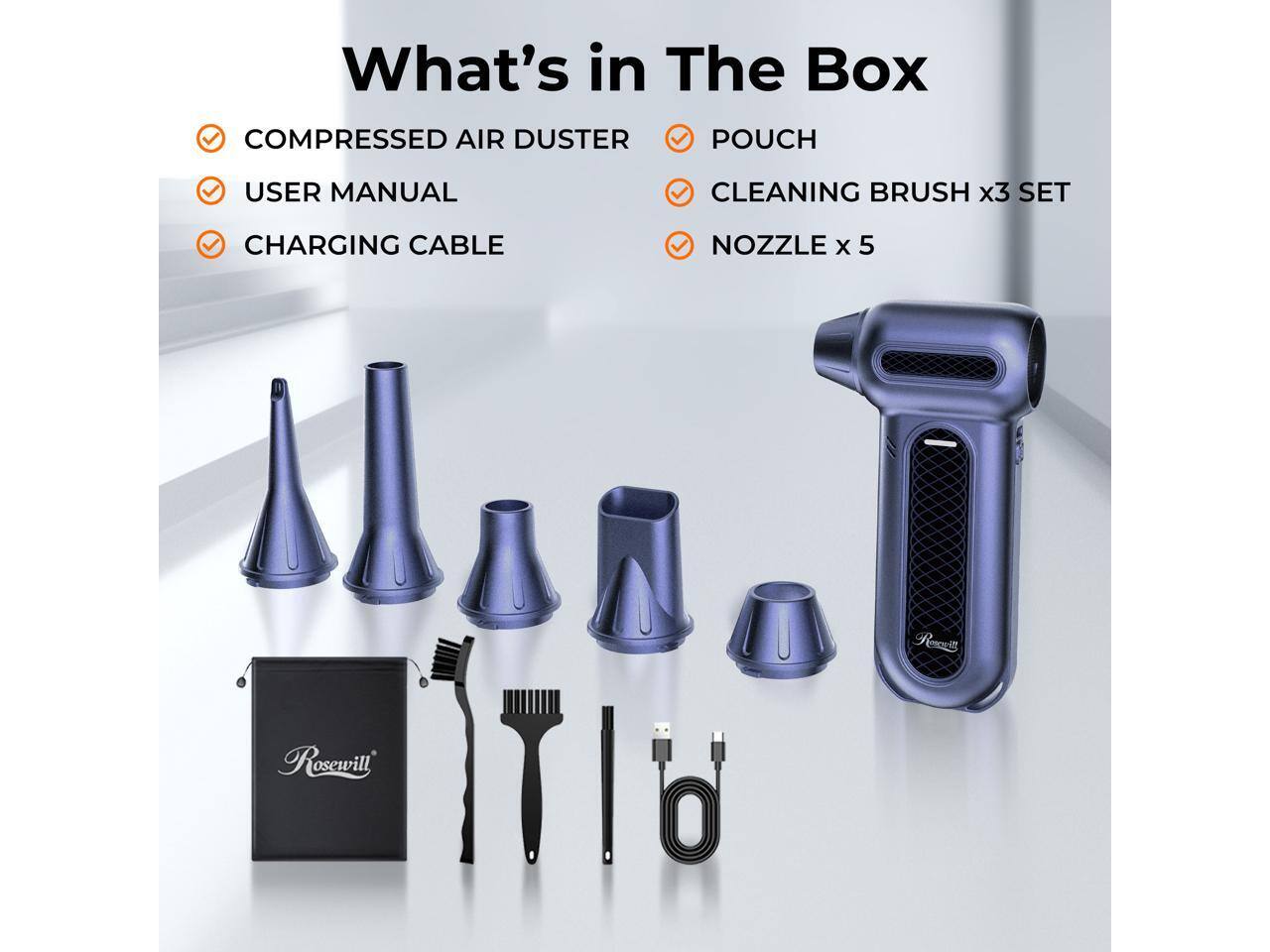 What's in The Box

- COMPRESSED AIR DUSTER
- USER MANUAL
- CHARGING CABLE
- POUCH
- CLEANING BRUSH x3 SET
- NOZZLE x 5