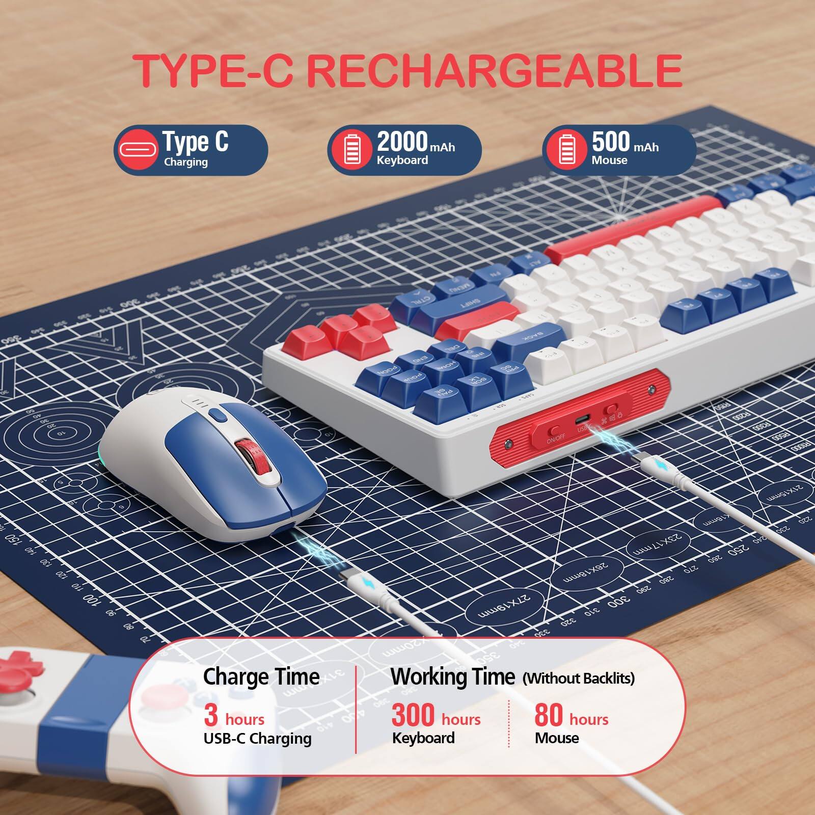 TYPE-C RECHARGEABLE

- Type C Charging
- 2000 mAh Keyboard
- 500 mAh Mouse

Charge Time
- 3 hours USB-C Charging

Working Time (Without Backlights)
- 300 hours Keyboard
- 80 hours Mouse
