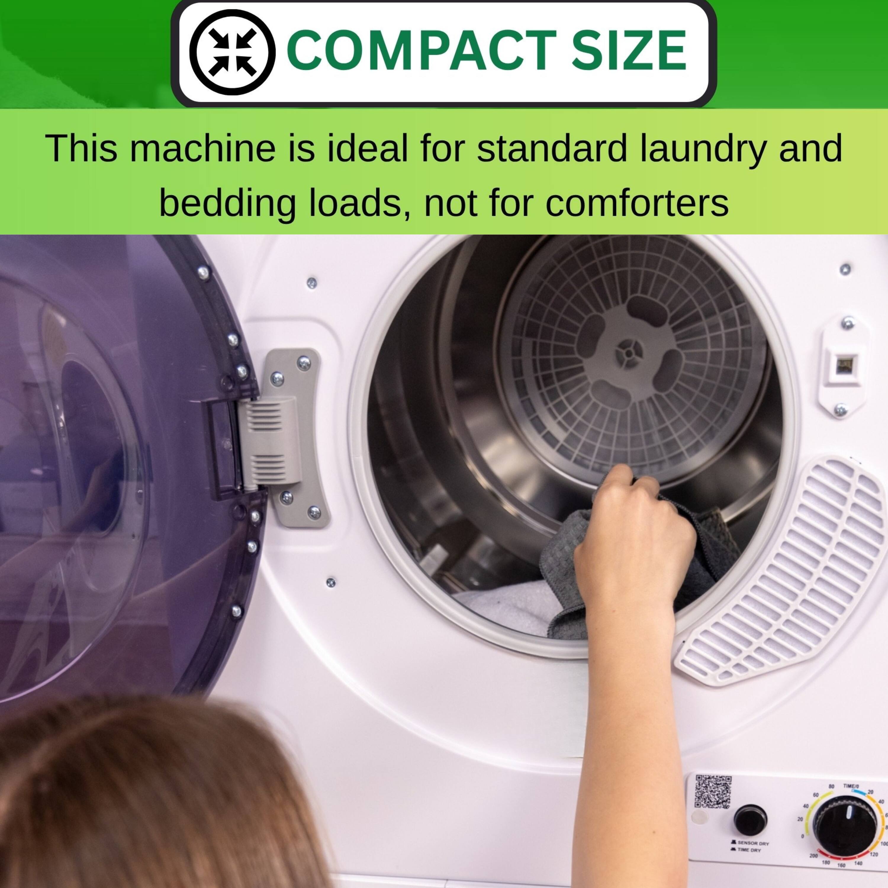 COMPACT SIZE  
This machine is ideal for standard laundry and bedding loads, not for comforters.