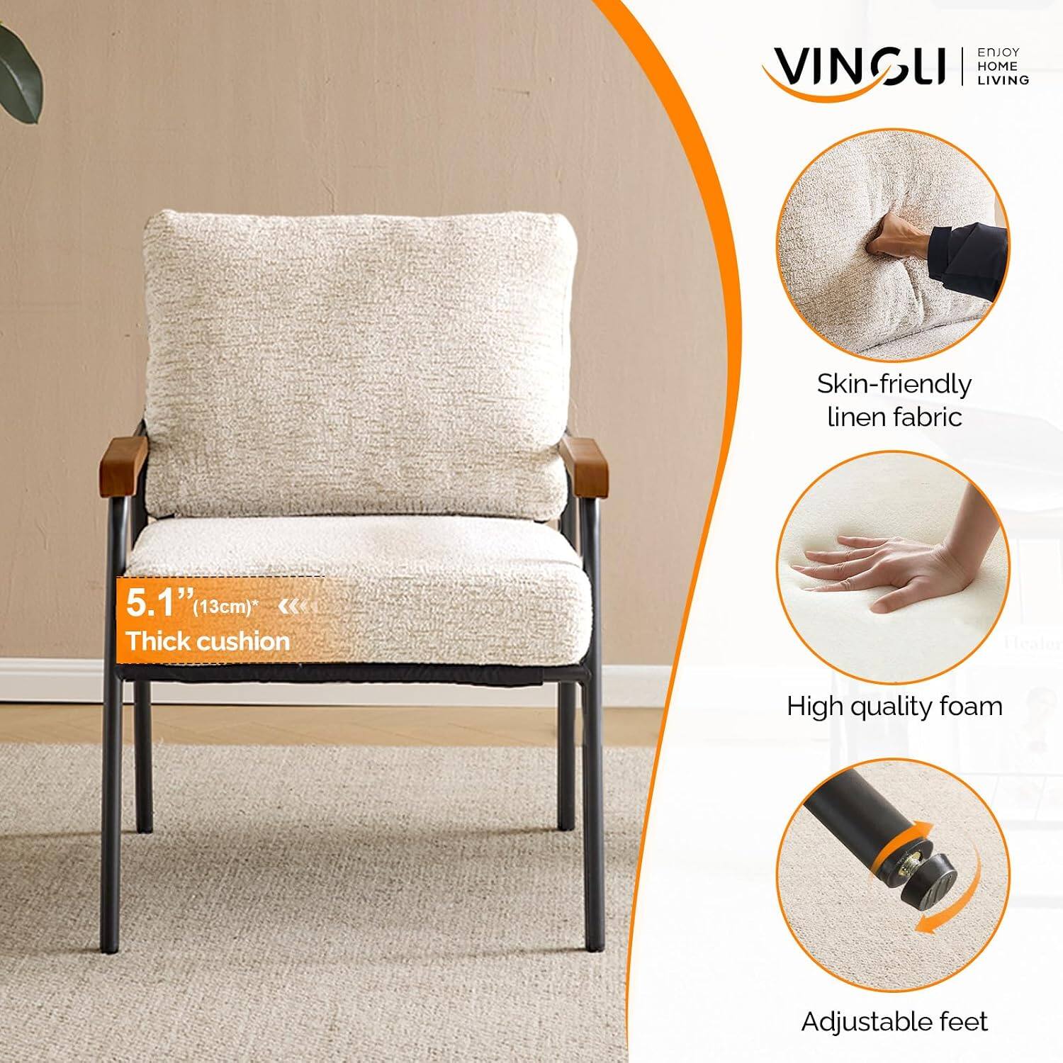 ENJOY VINGLI HOME LIVING

Skin-friendly linen fabric

5.1" (13cm) Thick cushion

High quality foam

Adjustable feet