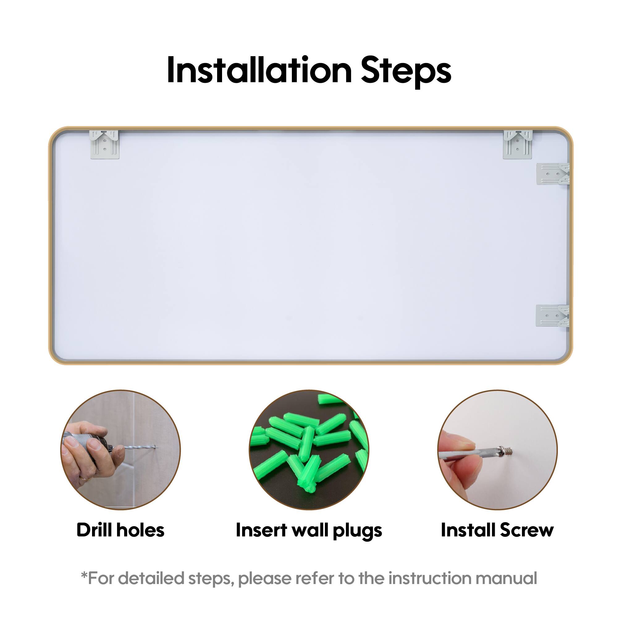Installation Steps

1. Drill holes
2. Insert wall plugs
3. Install Screw

*For detailed steps, please refer to the instruction manual
