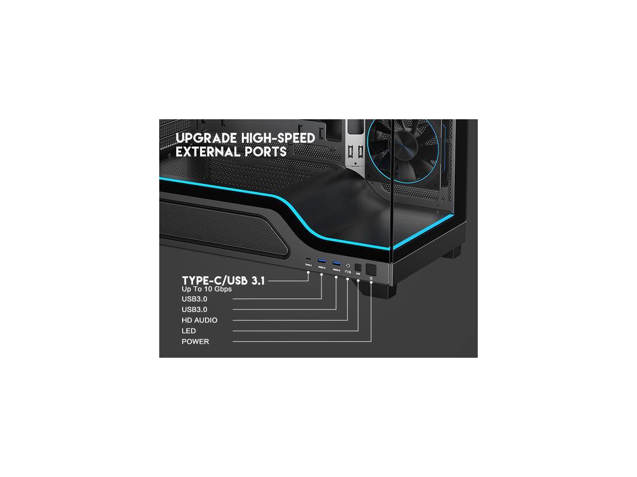 UPGRADE HIGH-SPEED EXTERNAL PORTS

TYPE-C/USB 3.1  
Up To 10 Gbps

USB3.0  
USB3.0  
HD AUDIO  
LED  
POWER