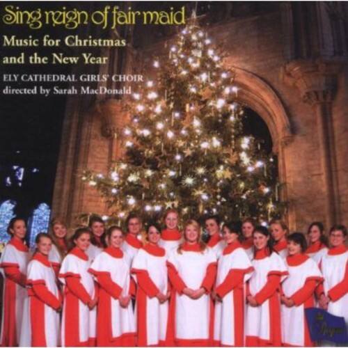 Sing reign of fair maid  
Music for Christmas and the New Year  
ELY CATHEDRAL GIRLS' CHOIR  
directed by Sarah MacDonald