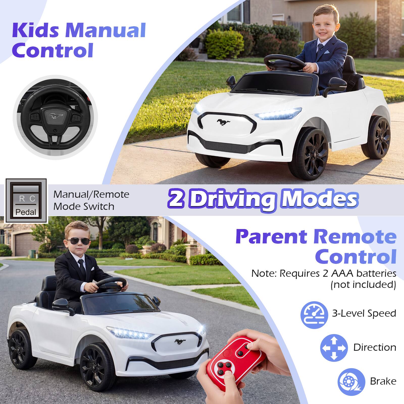 Kids Manual Control  
RC Manual/Remote Mode Switch Pedal  
2 Driving Modes  
Parent Remote Control  
Note: Requires 2 AAA batteries (not included)  
3-Level Speed  
Direction  
Brake