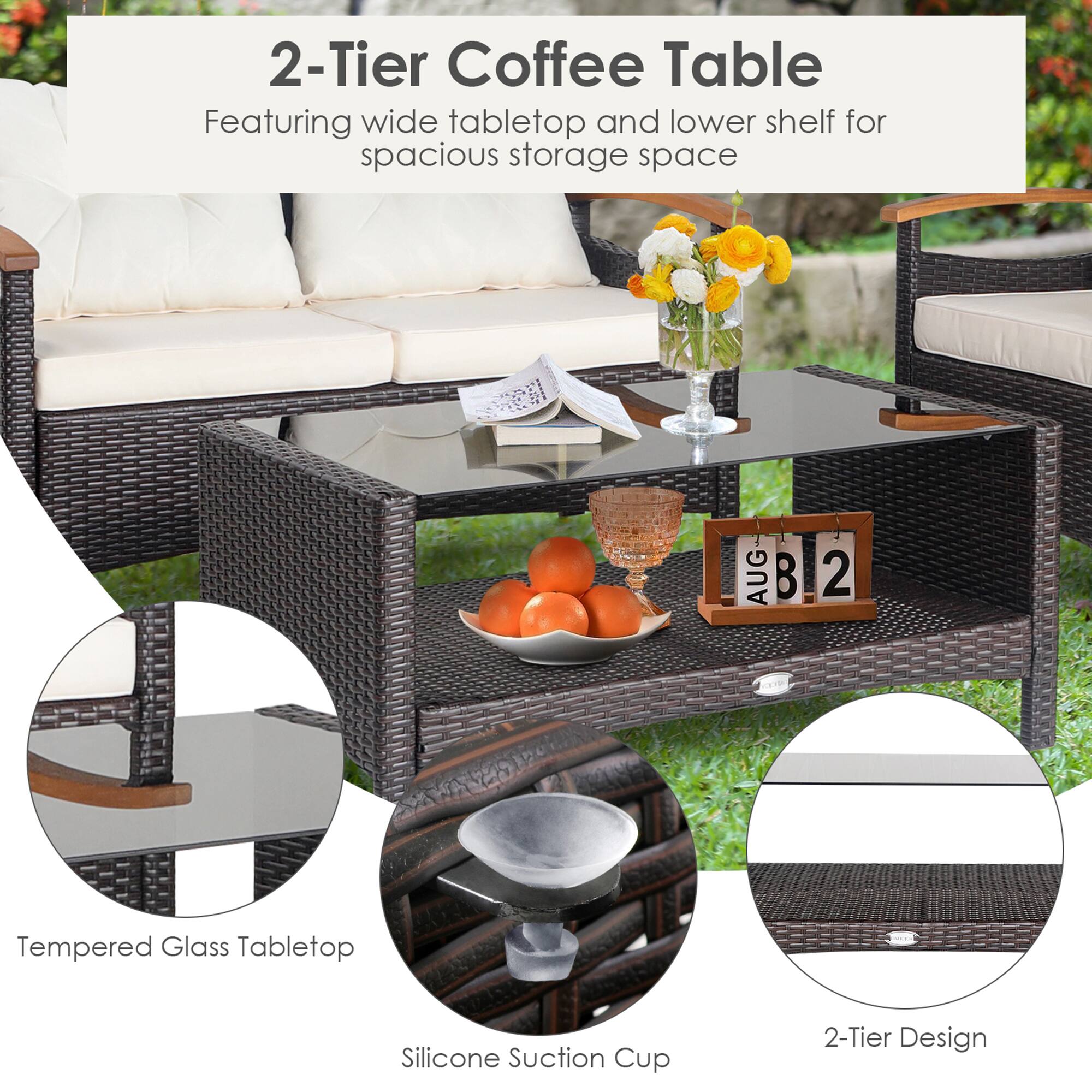 2-Tier Coffee Table
Featuring wide tabletop and lower shelf for spacious storage space
AUG B 2
Tempered Glass Tabletop
Silicone Suction Cup
2-Tier Design
