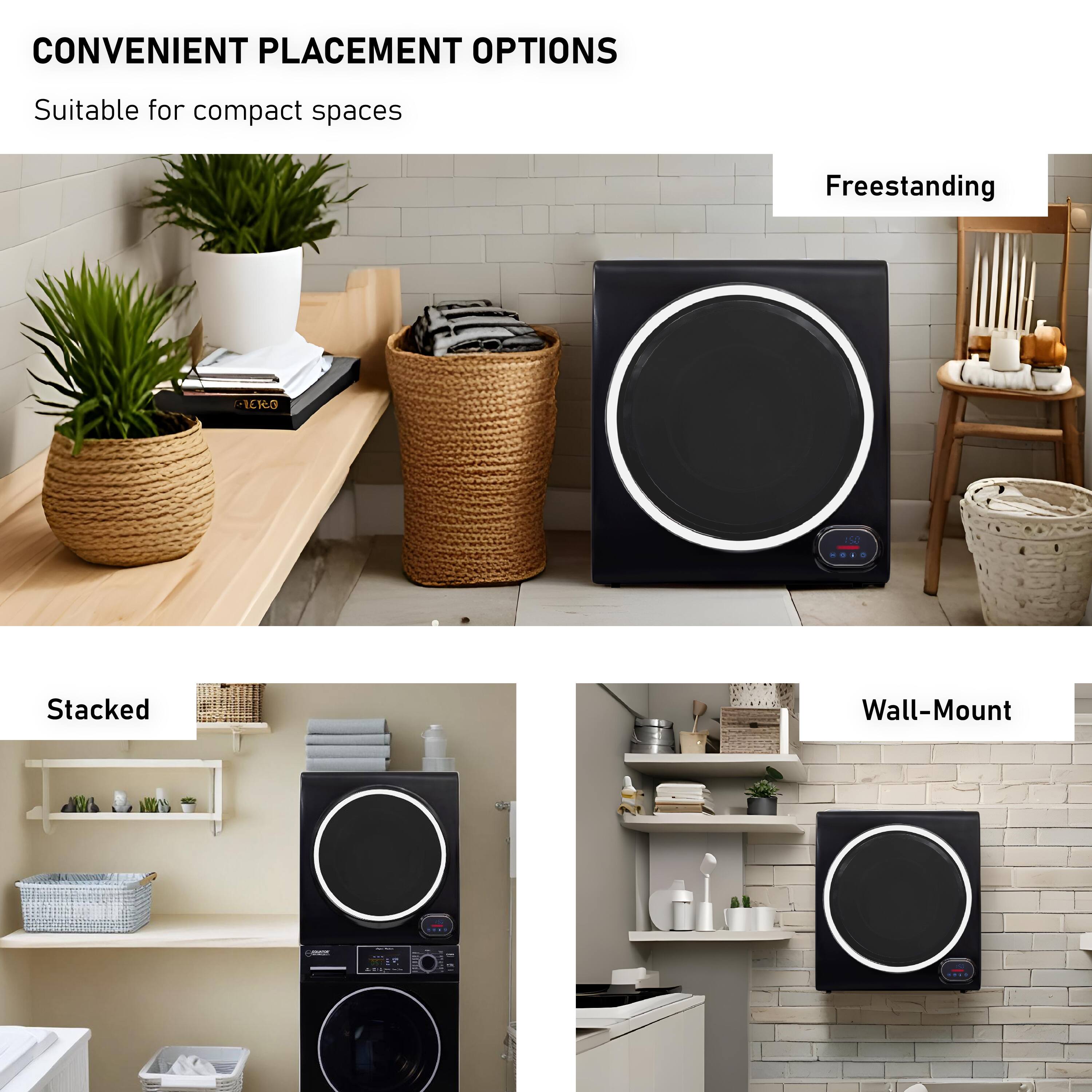 CONVENIENT PLACEMENT OPTIONS  
Suitable for compact spaces  

Freestanding  

Stacked  

Wall-Mount
