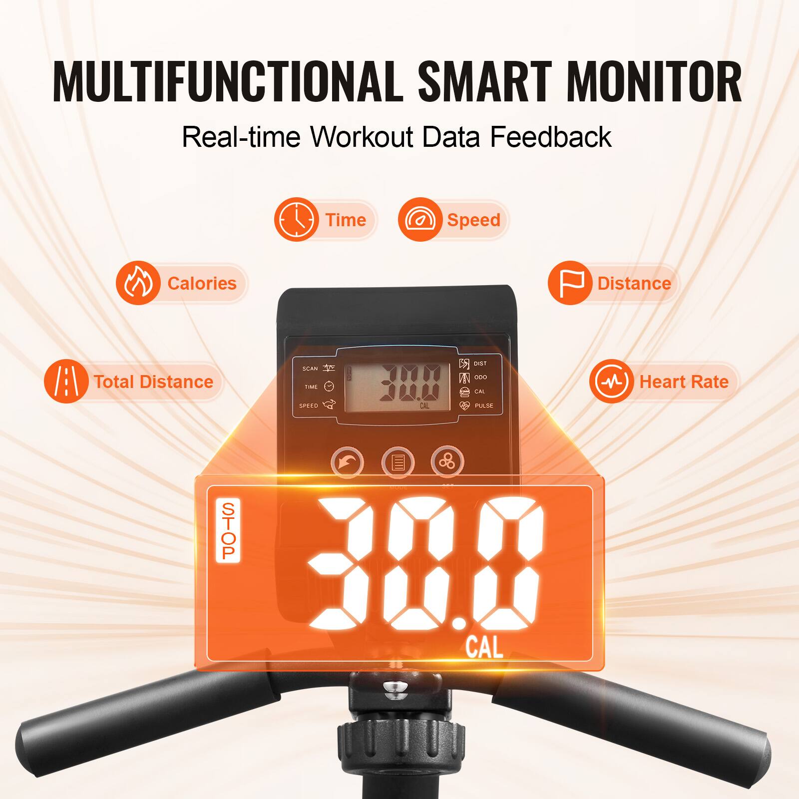 MULTIFUNCTIONAL SMART MONITOR  
Real-time Workout Data Feedback  

- Time  
- Speed  
- Distance  
- Calories  
- Total Distance  
- Heart Rate  

SCAN TIME SPEED CAL PULSE  

STOP & CAL