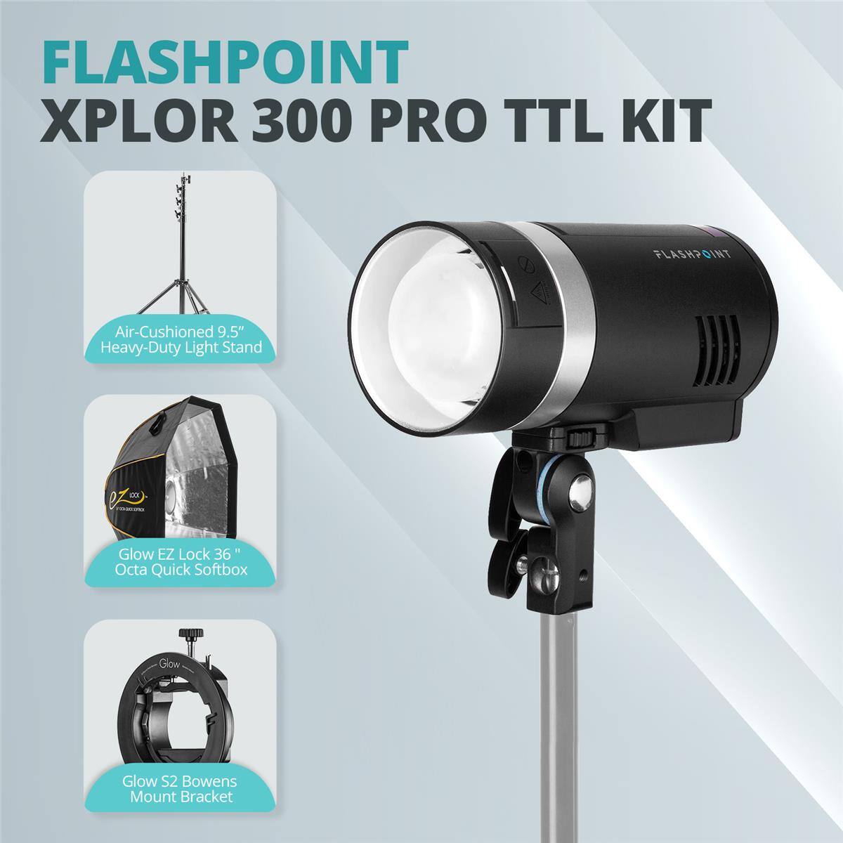 FLASHPOINT XPLOR 300 PRO TTL KIT

- Air-Cushioned 9.5" Heavy-Duty Light Stand
- Glow EZ Lock 36" Octa Quick Softbox
- Glow S2 Bowens Mount Bracket