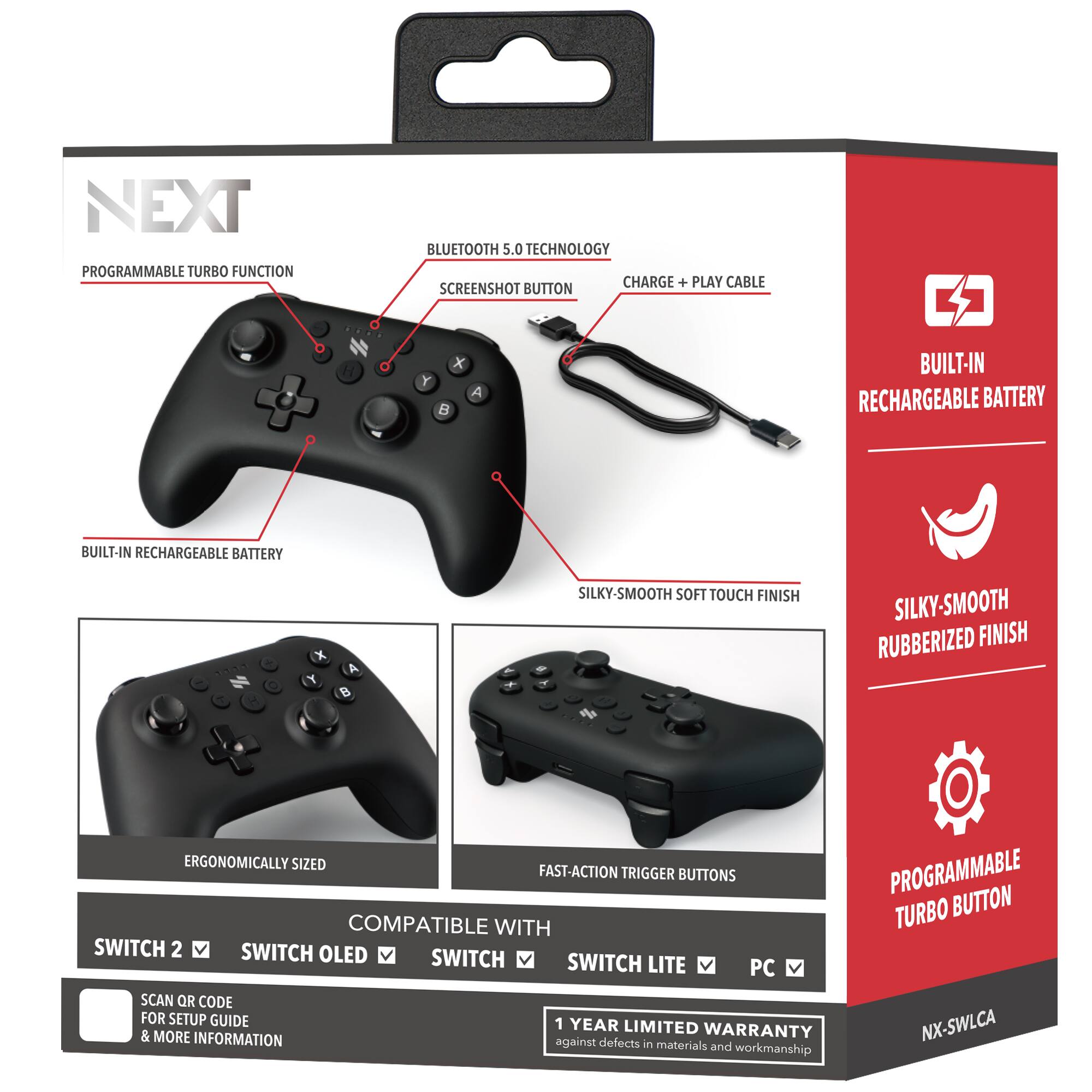 **NEXT**

- PROGRAMMABLE TURBO FUNCTION
- BLUETOOTH 5.0 TECHNOLOGY
- SCREENSHOT BUTTON
- CHARGE + PLAY CABLE
- BUILT-IN RECHARGEABLE BATTERY
- SILKY-SMOOTH SOFT TOUCH FINISH
- ERGONOMICALLY SIZED
- FAST-ACTION TRIGGER BUTTONS
- PROGRAMMABLE TURBO BUTTON
- COMPATIBLE WITH:
  - SWITCH 2
  - SWITCH OLED
  - SWITCH
  - SWITCH LITE
  - PC
- SCAN QR CODE FOR SETUP GUIDE & MORE INFORMATION
- 1 YEAR LIMITED WARRANTY against defects in materials and workmanship
- NX-SWLCB

**BUILT-IN RECHARGEABLE BATTERY**

**SILKY-SMOOTH RUBBERIZED FINISH**

**PROGRAMMABLE TURBO BUTTON**