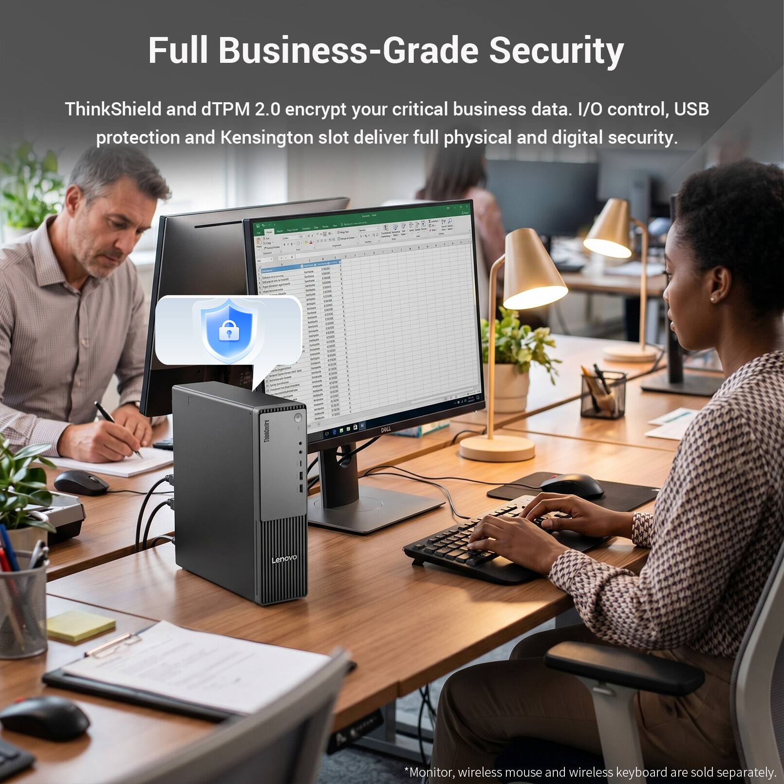 Full Business-Grade Security

ThinkShield and dTPM 2.0 encrypt your critical business data. I/O control, USB protection and Kensington slot deliver full physical and digital security.

*Monitor, wireless mouse and wireless keyboard are sold separately.
