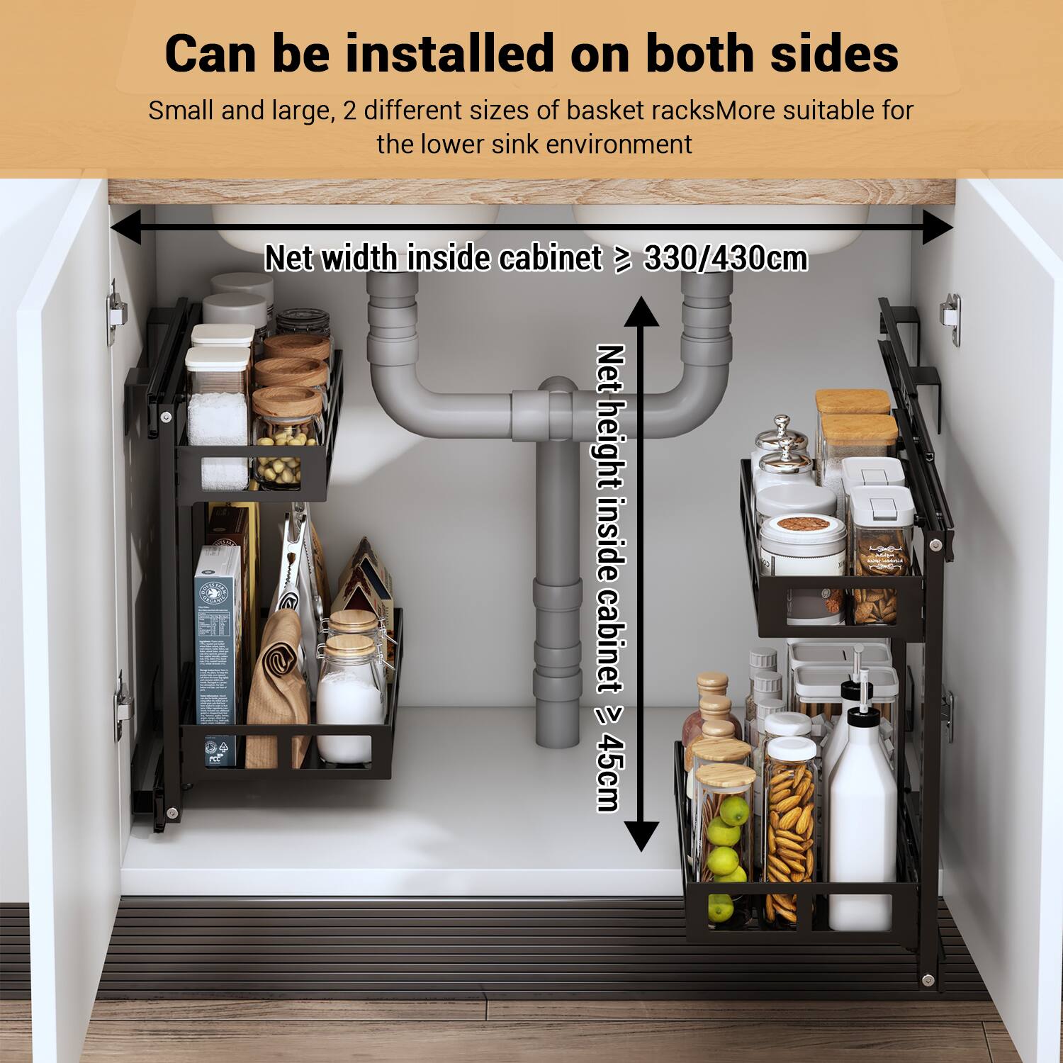 Can be installed on both sides  
Small and large, 2 different sizes of basket racks  
More suitable for the lower sink environment  

Net width inside cabinet ≥ 330/430cm  
Net height inside cabinet ≥ 45cm