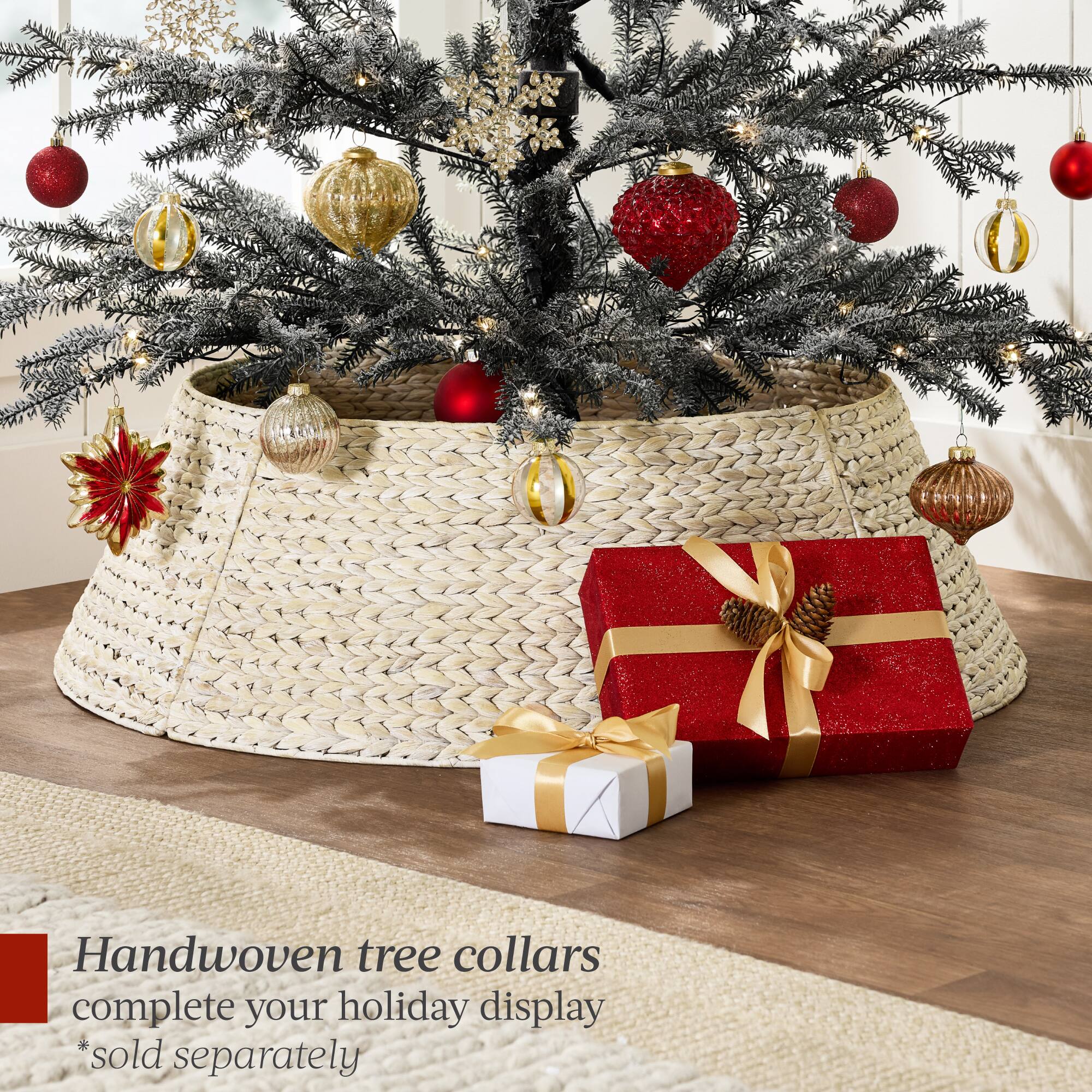 Handwoven tree collars complete your holiday display  
*sold separately