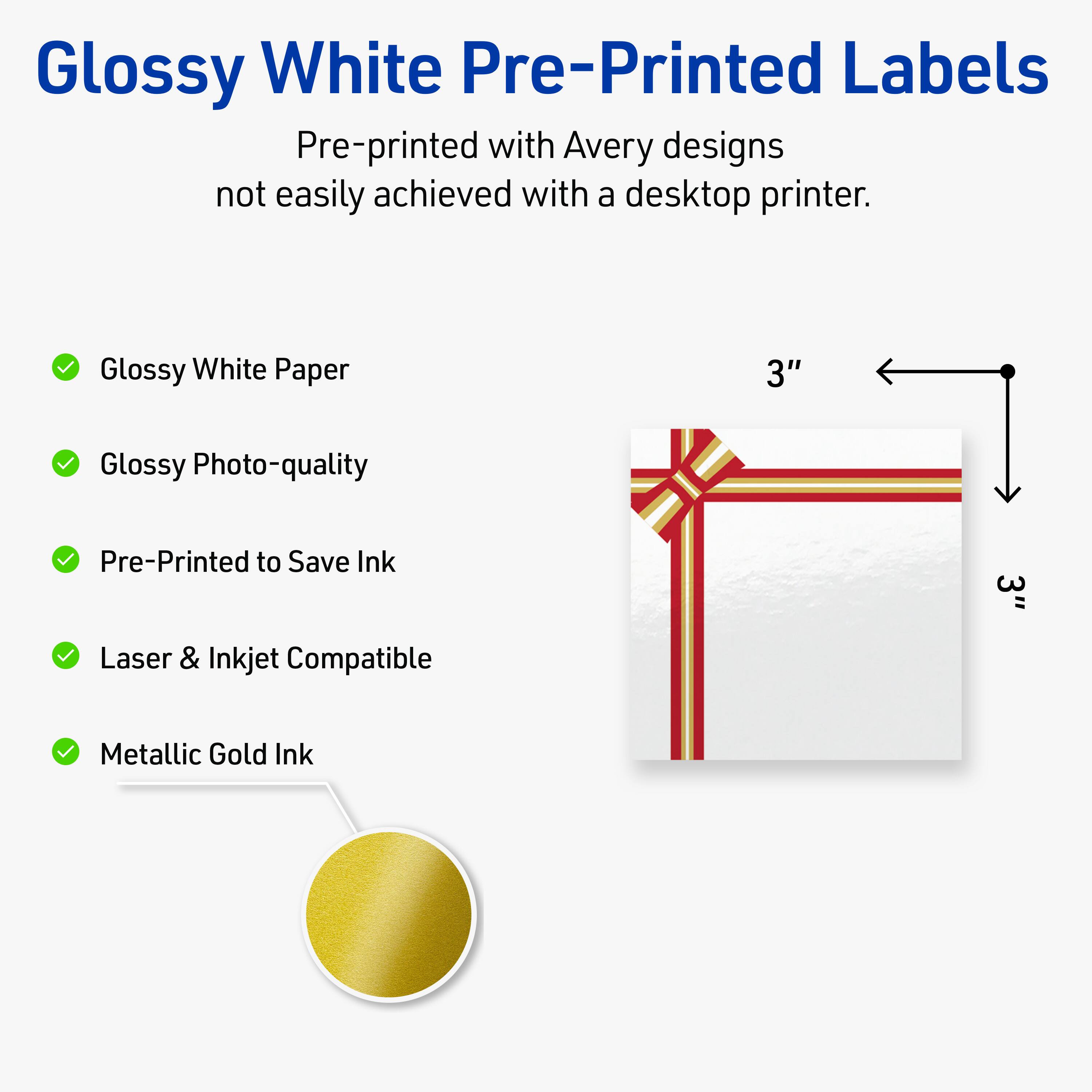 Glossy White Pre-Printed Labels

Pre-printed with Avery designs not easily achieved with a desktop printer.

- Glossy White Paper
- Glossy Photo-quality
- Pre-Printed to Save Ink
- Laser & Inkjet Compatible
- Metallic Gold Ink