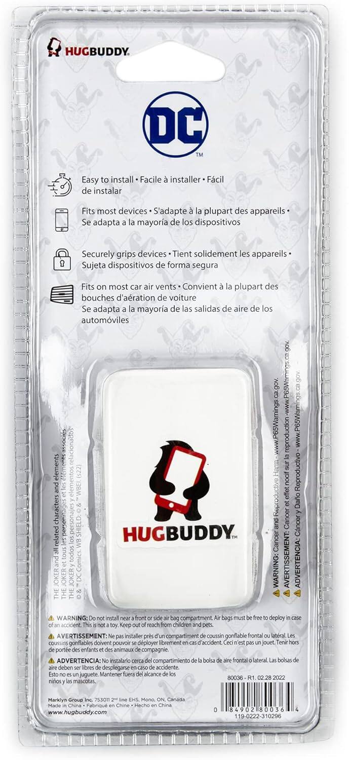 HUGBUDDY. DC

Easy to install  
Facile à installer  
Fácil de instalar

Fits most devices  
S'adapte à la plupart des appareils  
Se adapta a la mayoría de los dispositivos

Securely grips devices  
Tient solidement les appareils  
Sujeta dispositivos de forma segura

Fits on most car air vents  
Convient à la plupart des bouches d'air de voiture  
Se adapta a la mayoría de las salidas de aire de los automóviles

WARNING: AVERTISSEMENT: ADVERTENCIA:  
Do not install near front side air bag compartment. Air bags must be free to deploy in case of accident. This toy. Keep out of reach from children and pets.  
AVERTISSEMENT: Ne pas installer près du compartiment de coussin gonflable frontal ou latéral. Les coussins doivent être libres de se déployer en cas d'accident. Ce jouet. Ne pas laisser à la portée des enfants et des animaux.