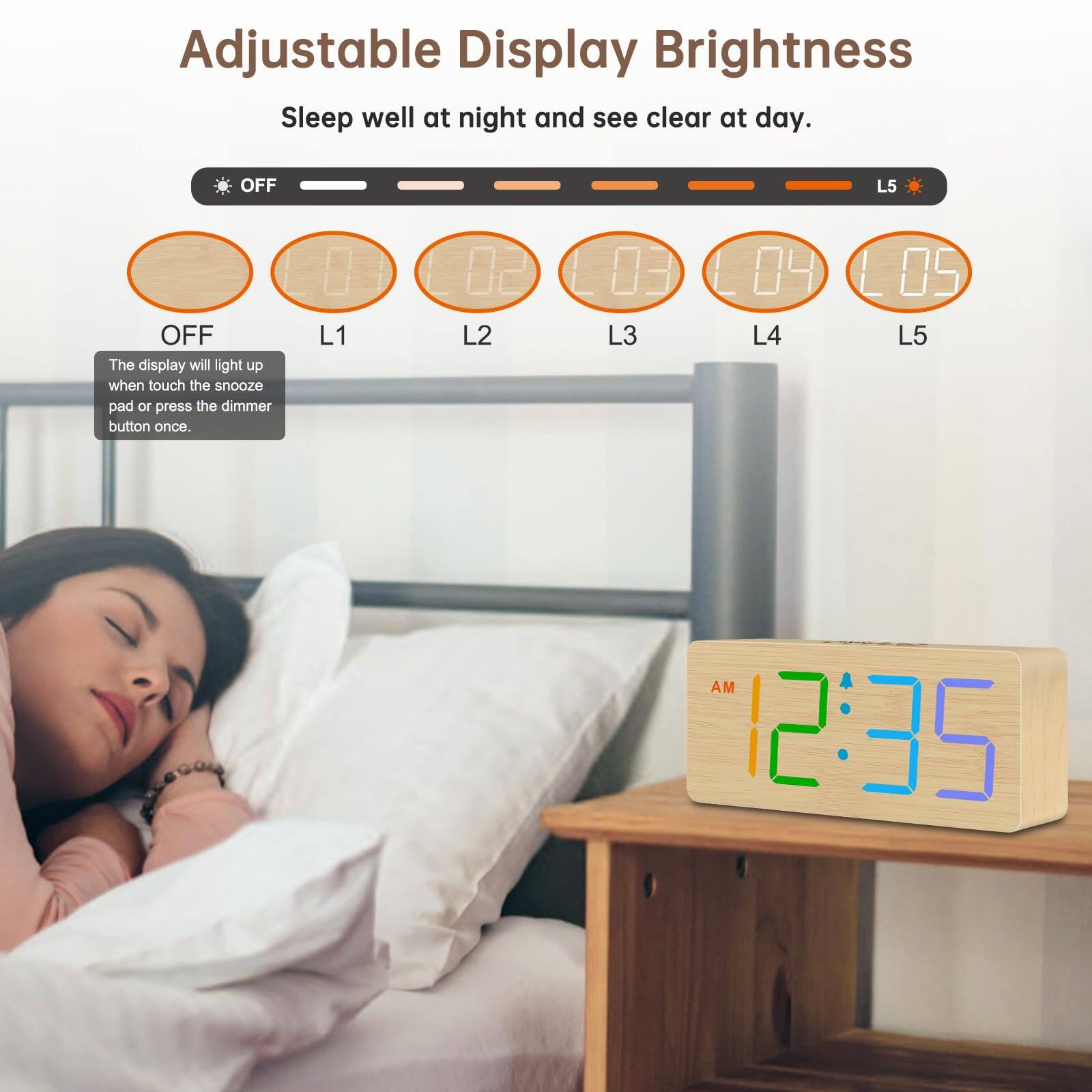 Adjustable Display Brightness  
Sleep well at night and see clear at day.  

OFF L1 L2 L3 L4 L5  

The display will light up when touch the snooze pad or press the dimmer button once.  

AM 12:35