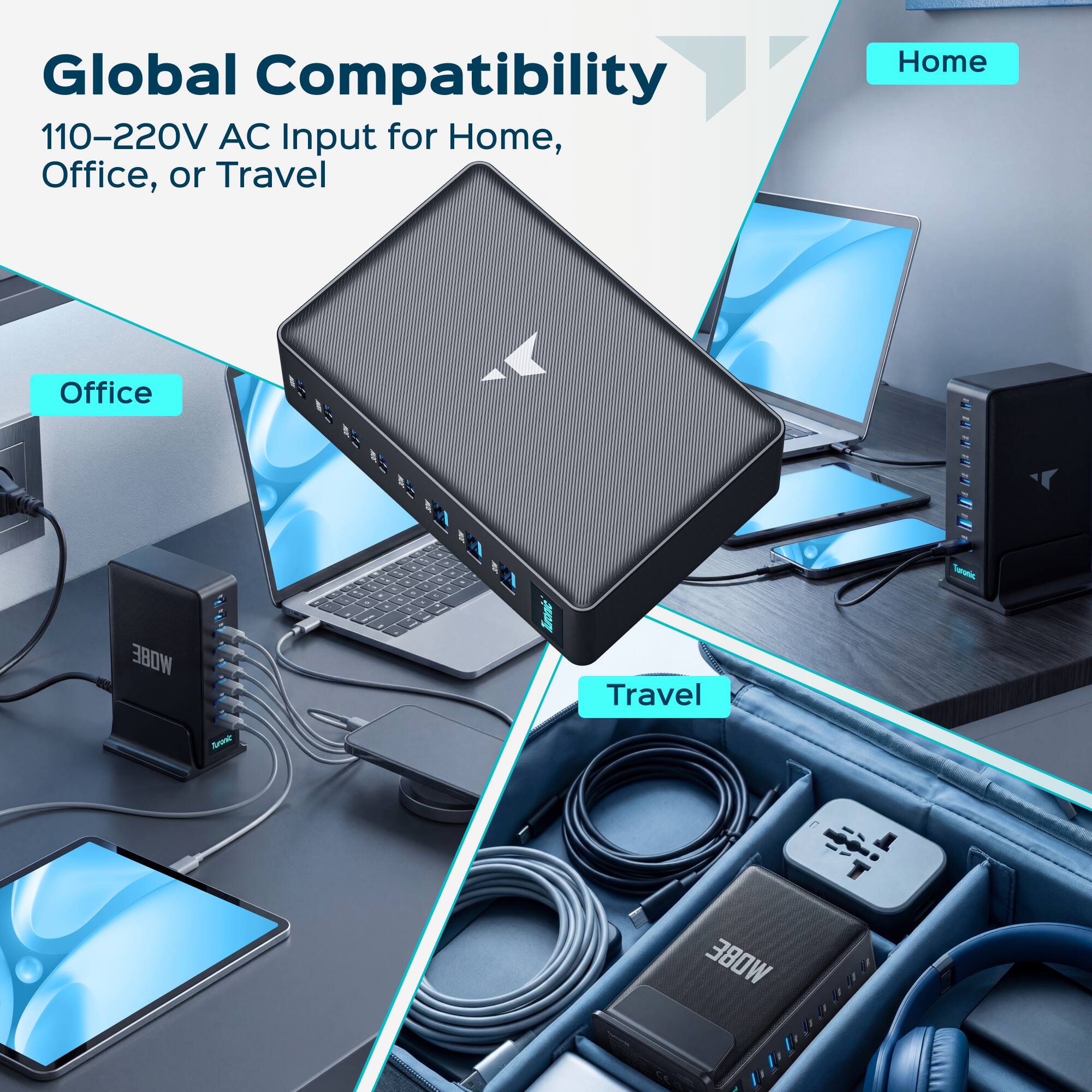 Global Compatibility  
110-220V AC Input for Home, Office, or Travel