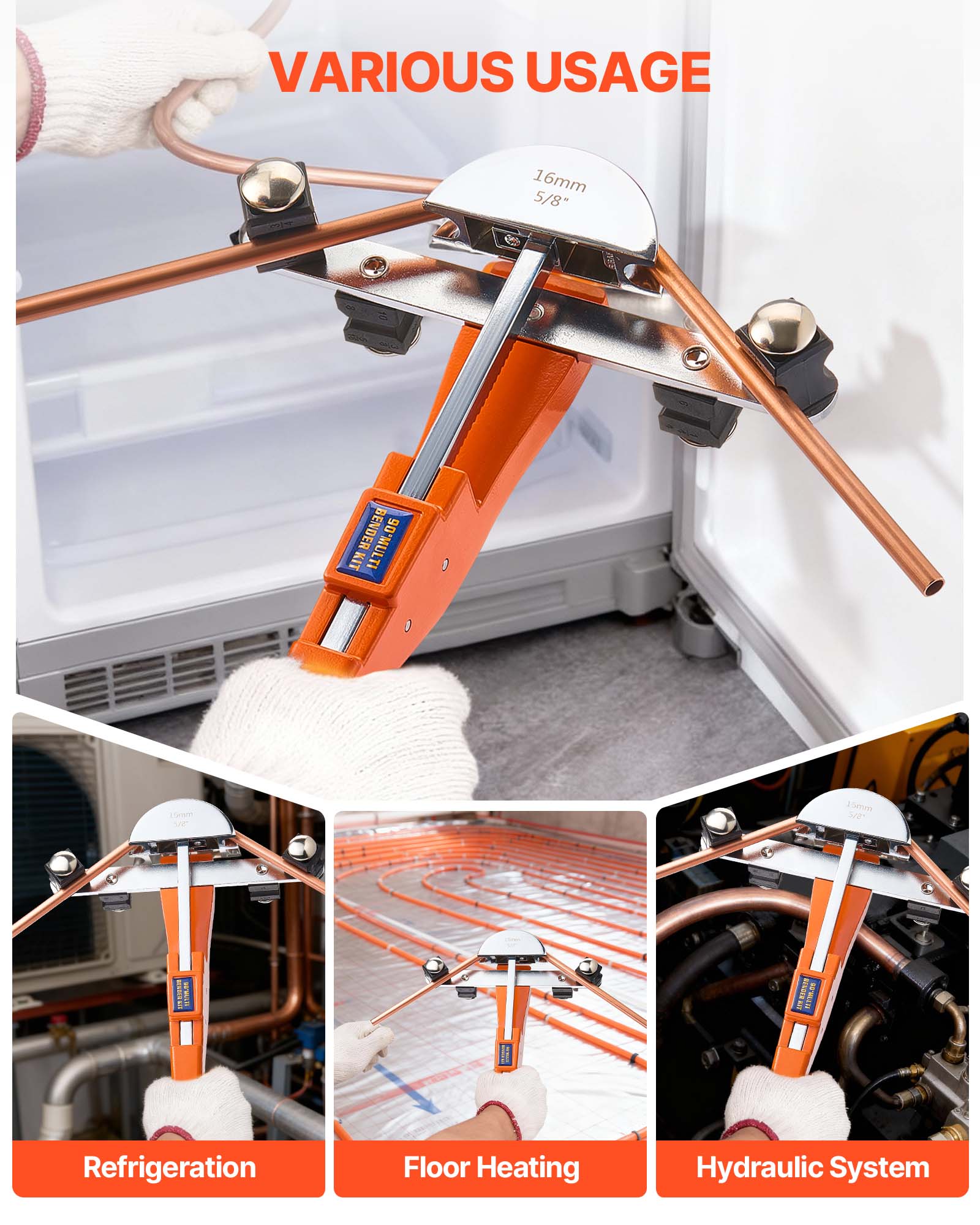 VARIOUS USAGE

16mm 5/8" BENDER

MULTI KIT

Refrigeration
Floor Heating
Hydraulic System