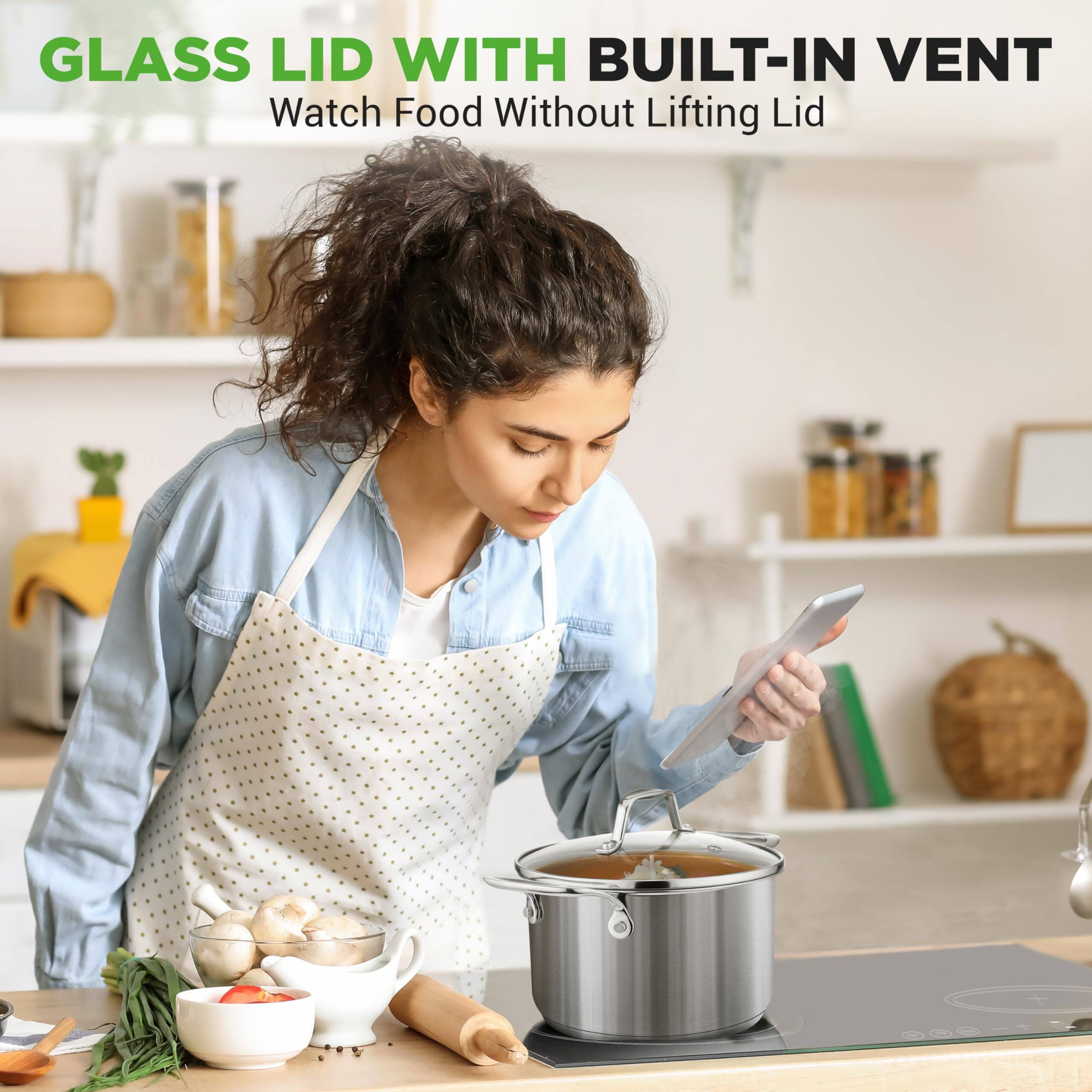 GLASS LID WITH BUILT-IN VENT  
Watch Food Without Lifting Lid