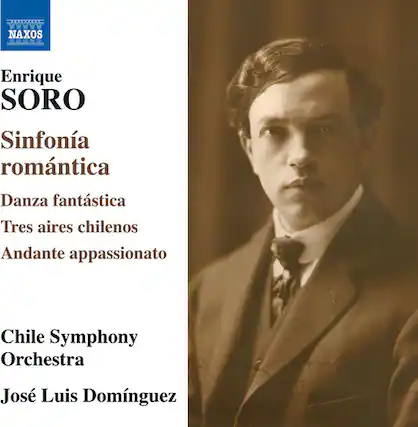 Enrique SORO
Sinfonía romántica
Danza fantástica
Tres aires chilenos
Andante appassionato
Chile Symphony Orchestra
José Luis Domínguez
