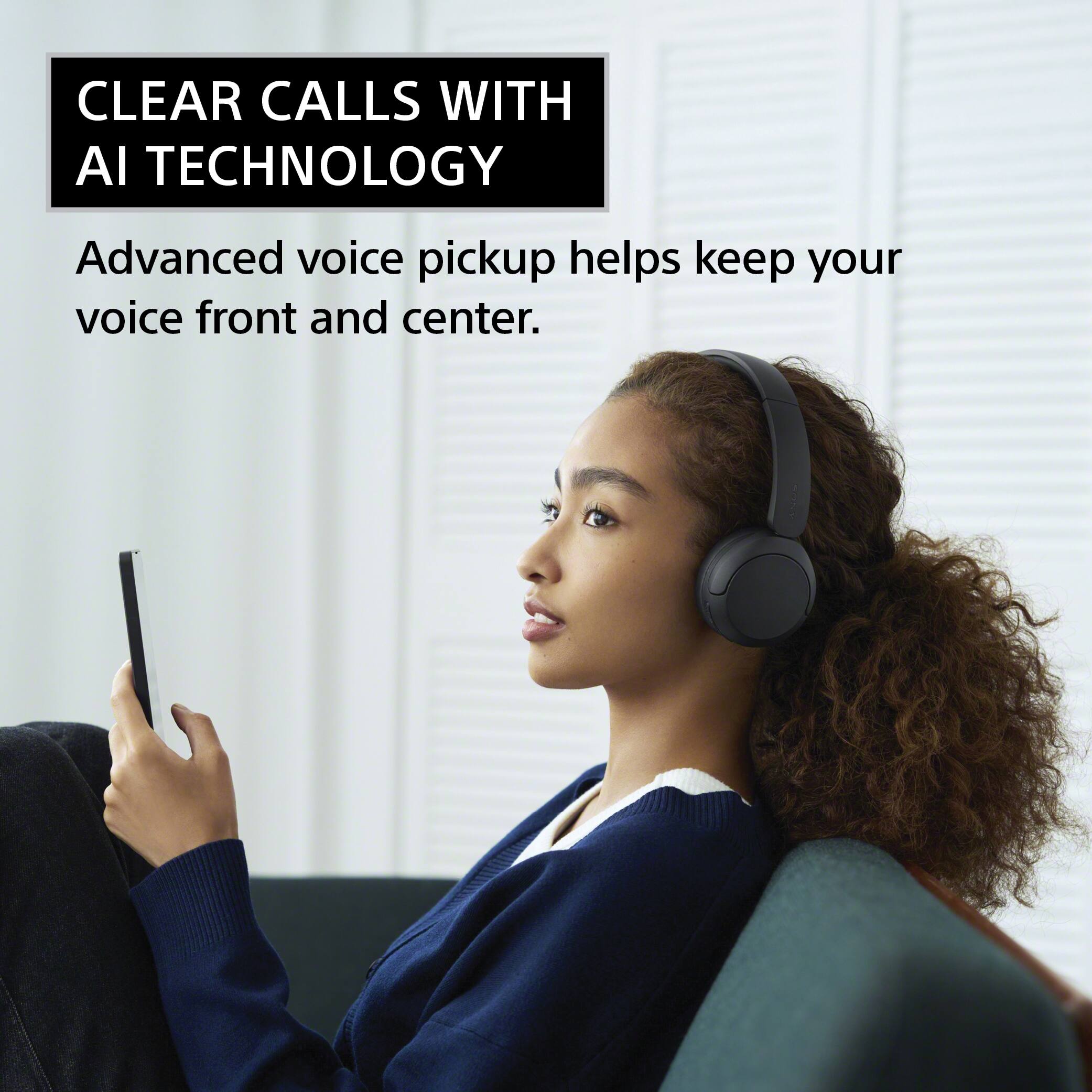 CLEAR CALLS WITH AI TECHNOLOGY  
Advanced voice pickup helps keep your voice front and center.