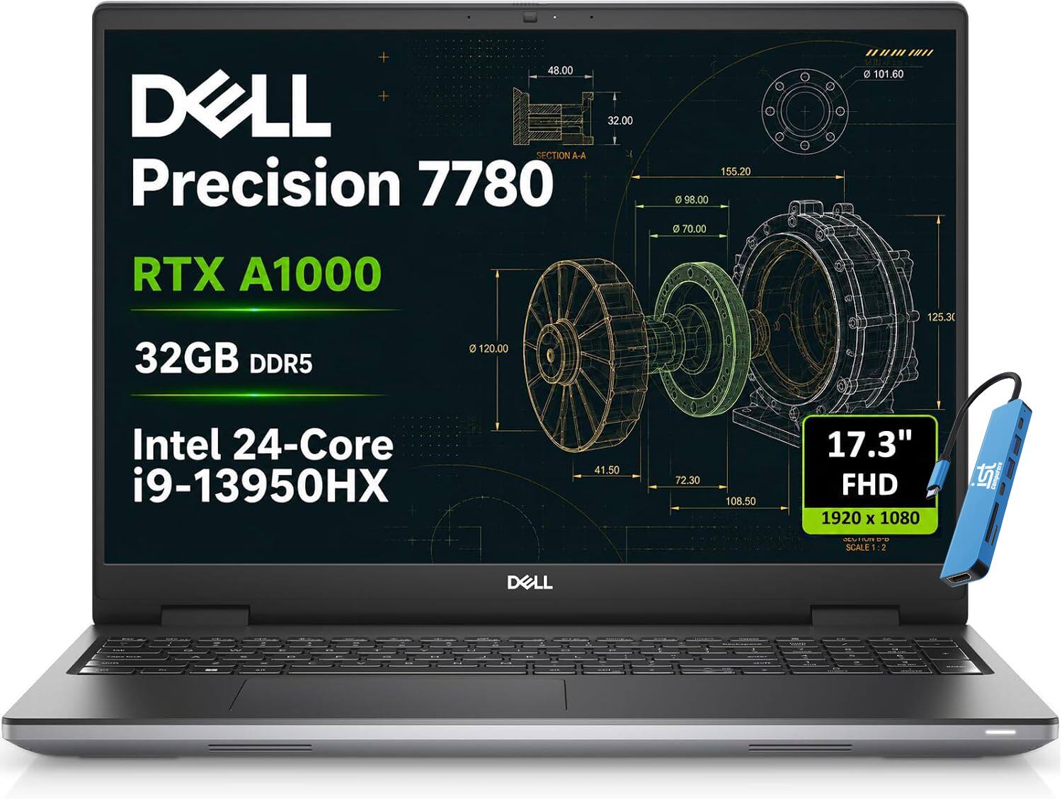 48.00 DELL SECTION A-A Precision 7780 RTX A1000 120.00 32GB DDR5  
32.00  
155.20 0 98.00 0 70.00  
0 101.60  
125.30  
Intel 24-Core i9-13950HX  
41.50  
72.30  
108.50  
17.3" FHD 1920 x 1080  
ts Computers  
SECTION 120 SCALE :2  
DELL