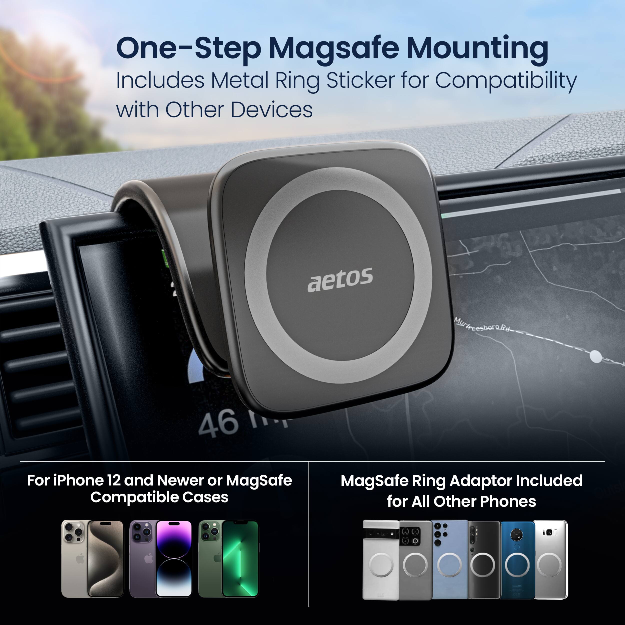 One-Step MagSafe Mounting  
Includes Metal Ring Sticker for Compatibility with Other Devices  

For iPhone 12 and Newer or MagSafe Compatible Cases  

MagSafe Ring Adaptor Included for All Other Phones