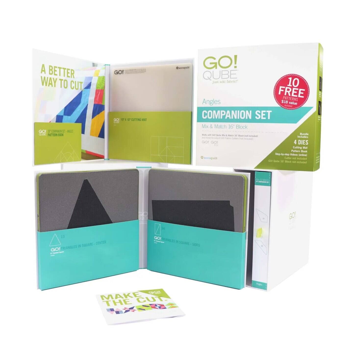 A BETTER WAY TO CUT
GO! QUBE just add a tab
10 FREE PATTERNS $18 value
COMPANION SET
Mix & Match 16' Block
4 DIES Cutting Mat
Pattern Book
Step-by-step Video Tutorial
Included
GO! GO!
13 SQUARE CENTER TRIANGLES
GO! ANGLES IN SQUARE SIDES
MAKE THE CUT