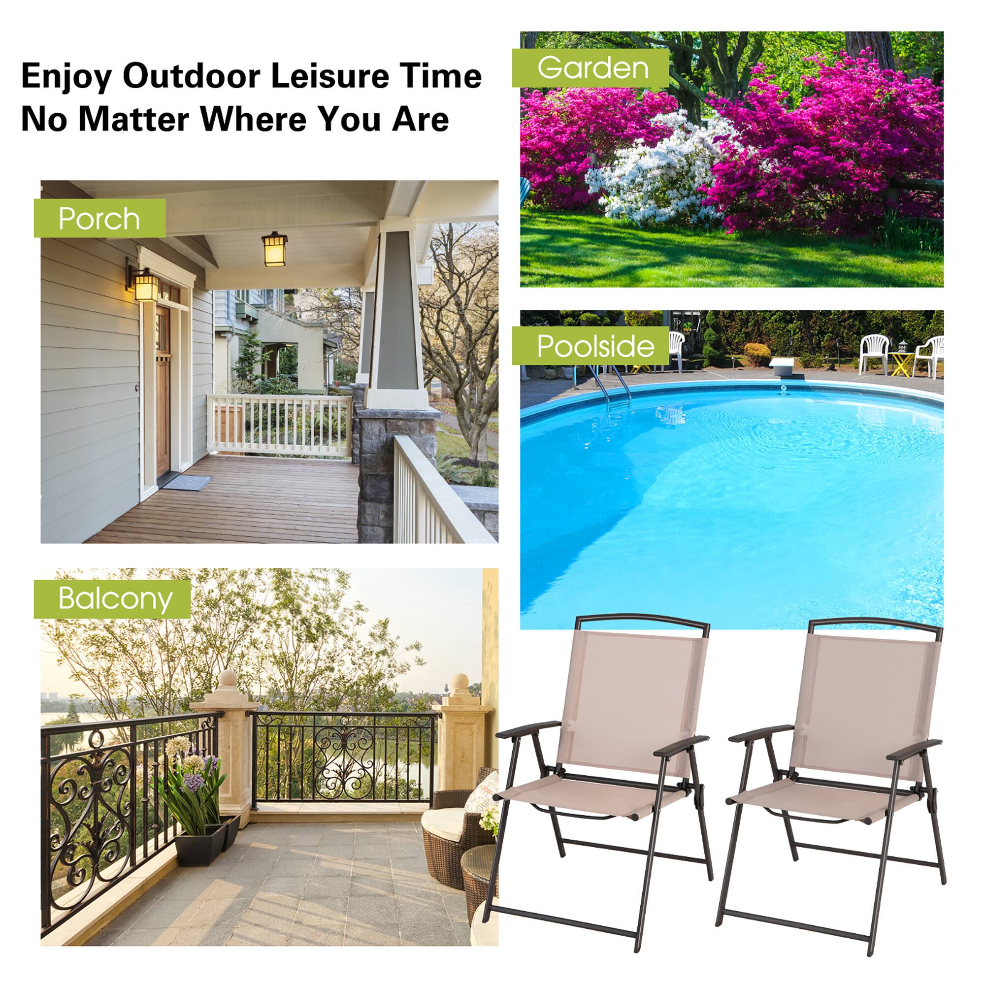 Enjoy Outdoor Leisure Time No Matter Where You Are

Porch

Garden

Poolside

Balcony