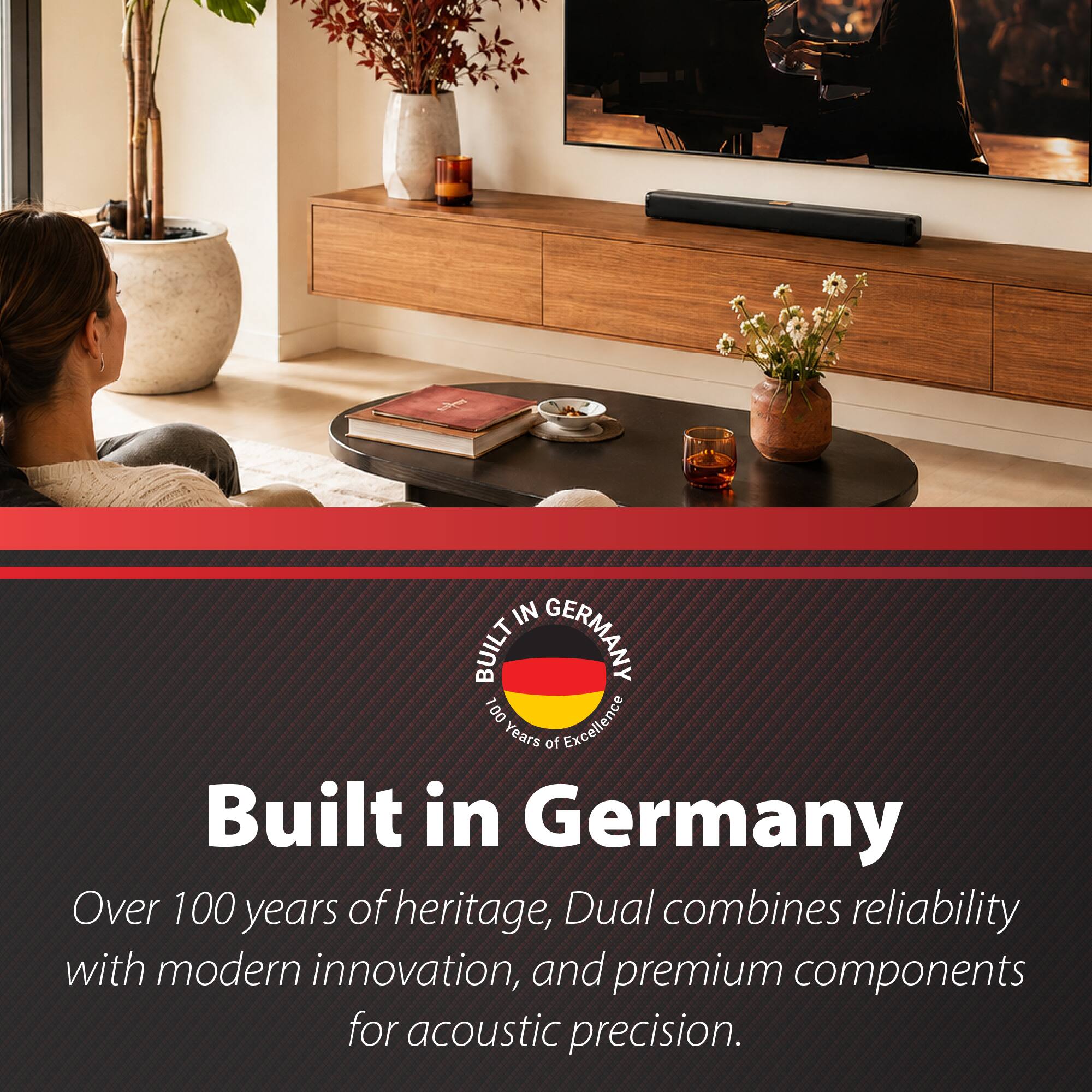 IN BUILT 100 GERMANY Years of Excellence Built in Germany Over 100 years of heritage, Dual combines reliability with modern innovation, and premium components for acoustic precision.
