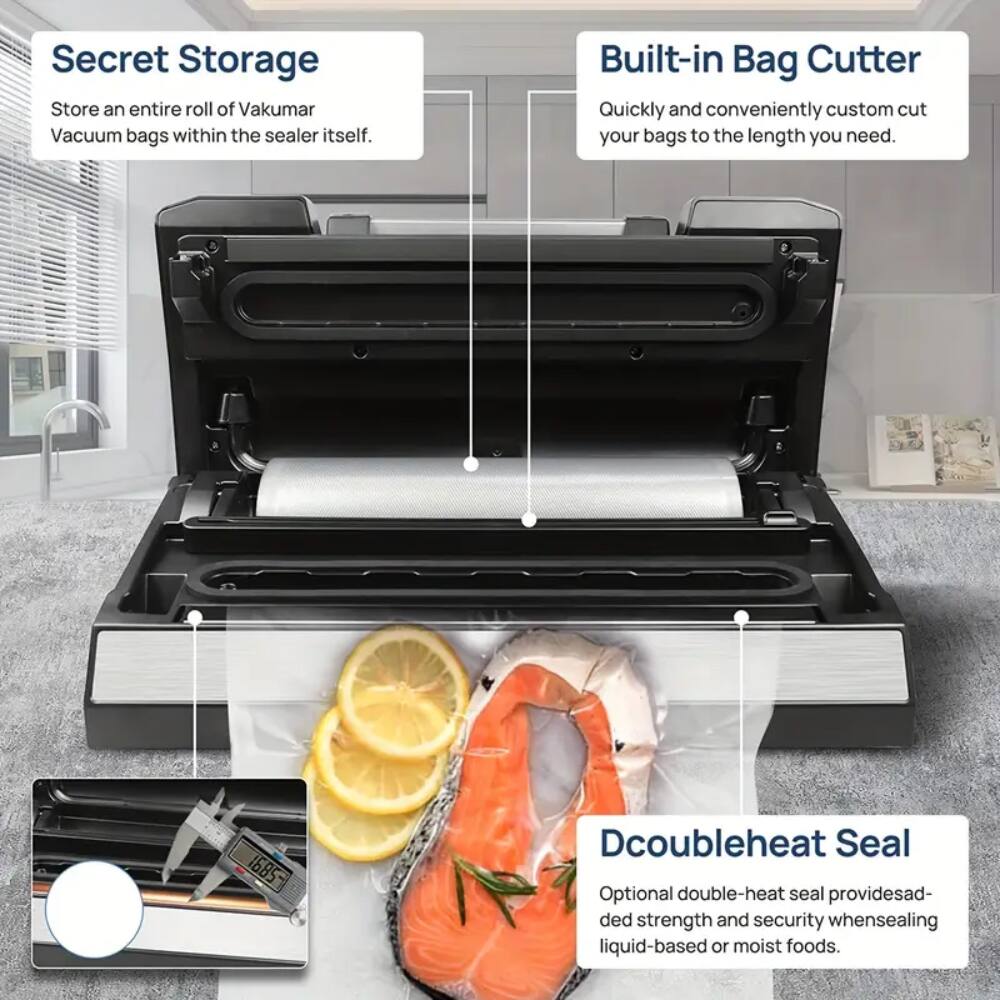 Secret Storage: Store an entire roll of Vakumar Vacuum bags within the sealer itself.

Built-in Bag Cutter: Quickly and conveniently custom cut your bags to the length you need.

Doubleheat Seal: Optional double-heat seal provides added strength and security when sealing liquid-based or moist foods.