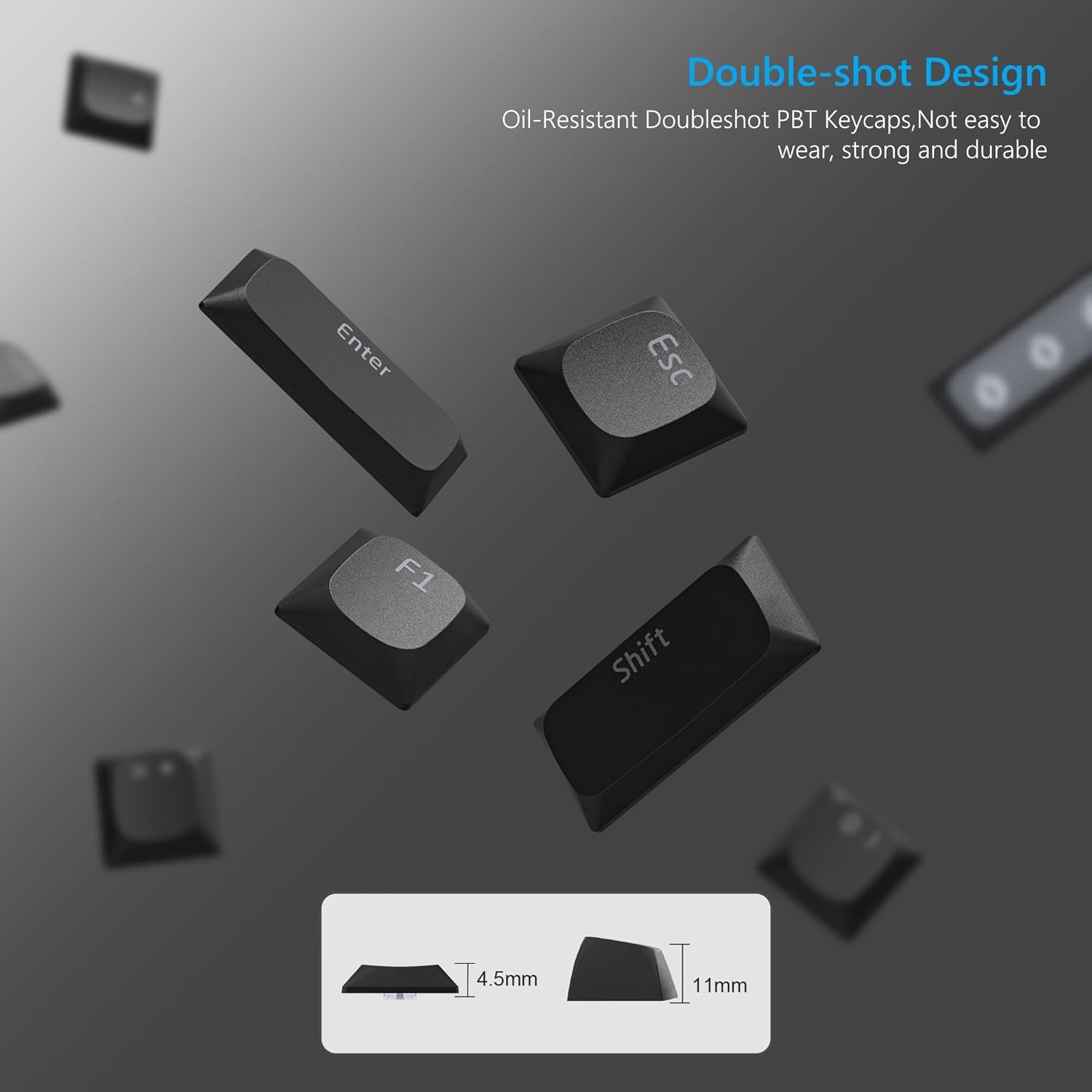 Double-shot Design Oil-Resistant Doubleshot PBT Keycaps, Not easy to wear, strong and durable

Enter Esc F1 Shift

4.5mm 11mm