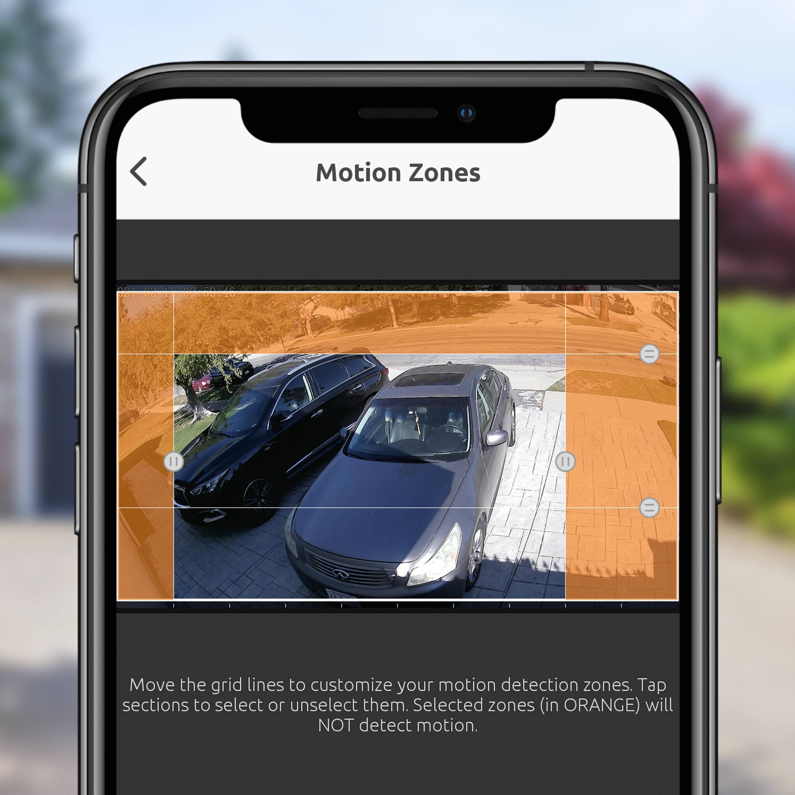 Motion Zones = 11

Move the grid lines to customize your motion detection zones. Tap sections to select or unselect them. Selected zones (in ORANGE) will NOT detect motion.