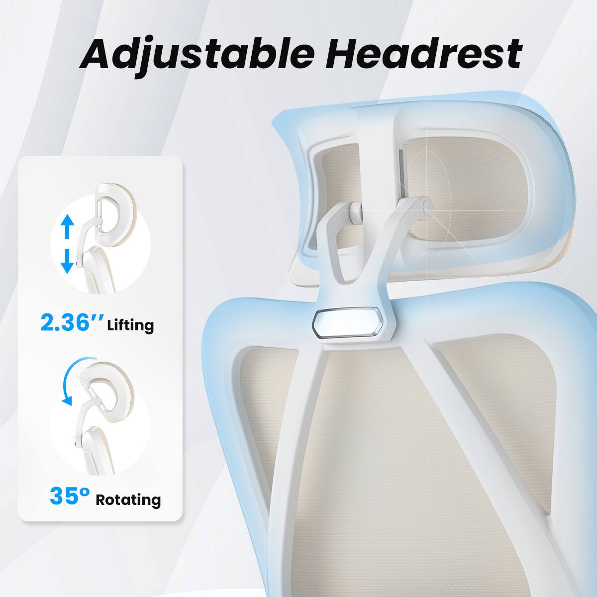 Adjustable Headrest

2.36" Lifting

35° Rotating