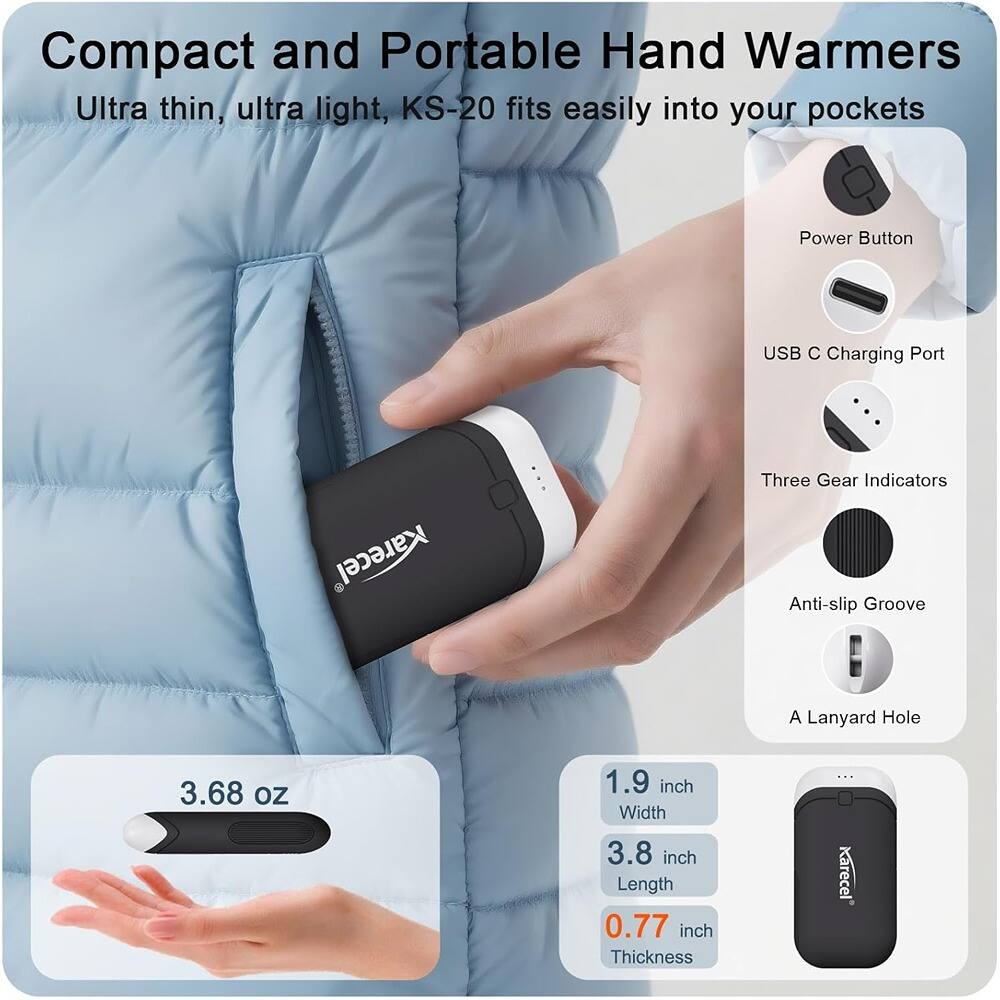 Compact and Portable Hand Warmers  
Ultra thin, ultra light, KS-20 fits easily into your pockets  

- Power Button  
- USB C Charging Port  
- Three Gear Indicators  
- Anti-slip Groove  
- A Lanyard Hole  

3.68 oz  
1.9 inch Width  
3.8 inch Length  
0.77 inch Thickness  

Karecel