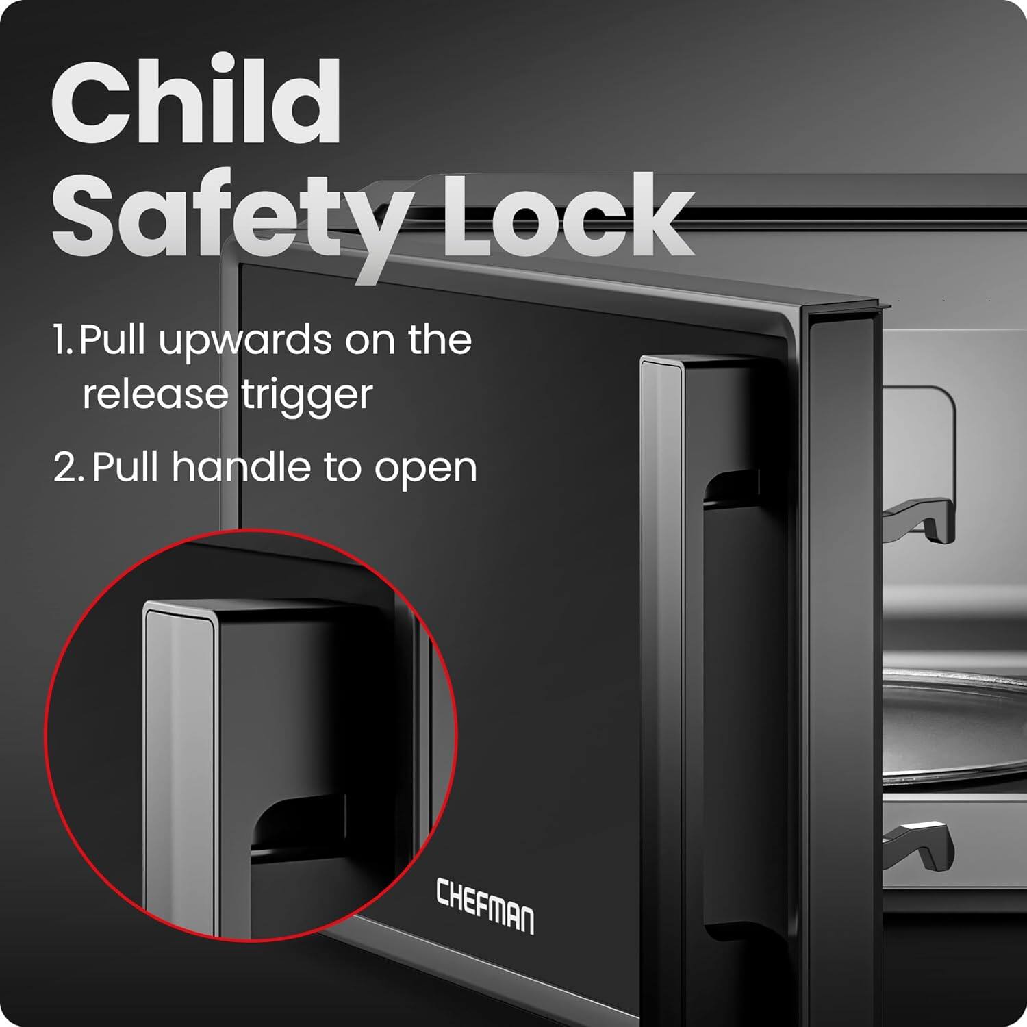 Child Safety Lock

1. Pull upwards on the release trigger
2. Pull handle to open

CHEFMAN