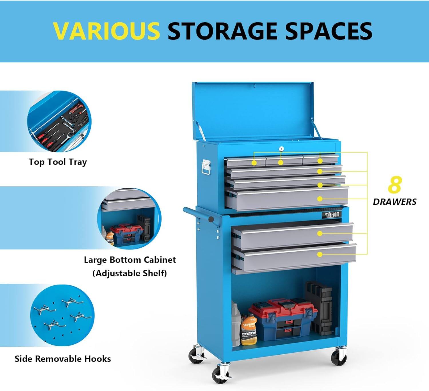 VARIOUS STORAGE SPACES

Top Tool Tray

Large Bottom Cabinet (Adjustable Shelf)

Side Removable Hooks

8 DRAWERS