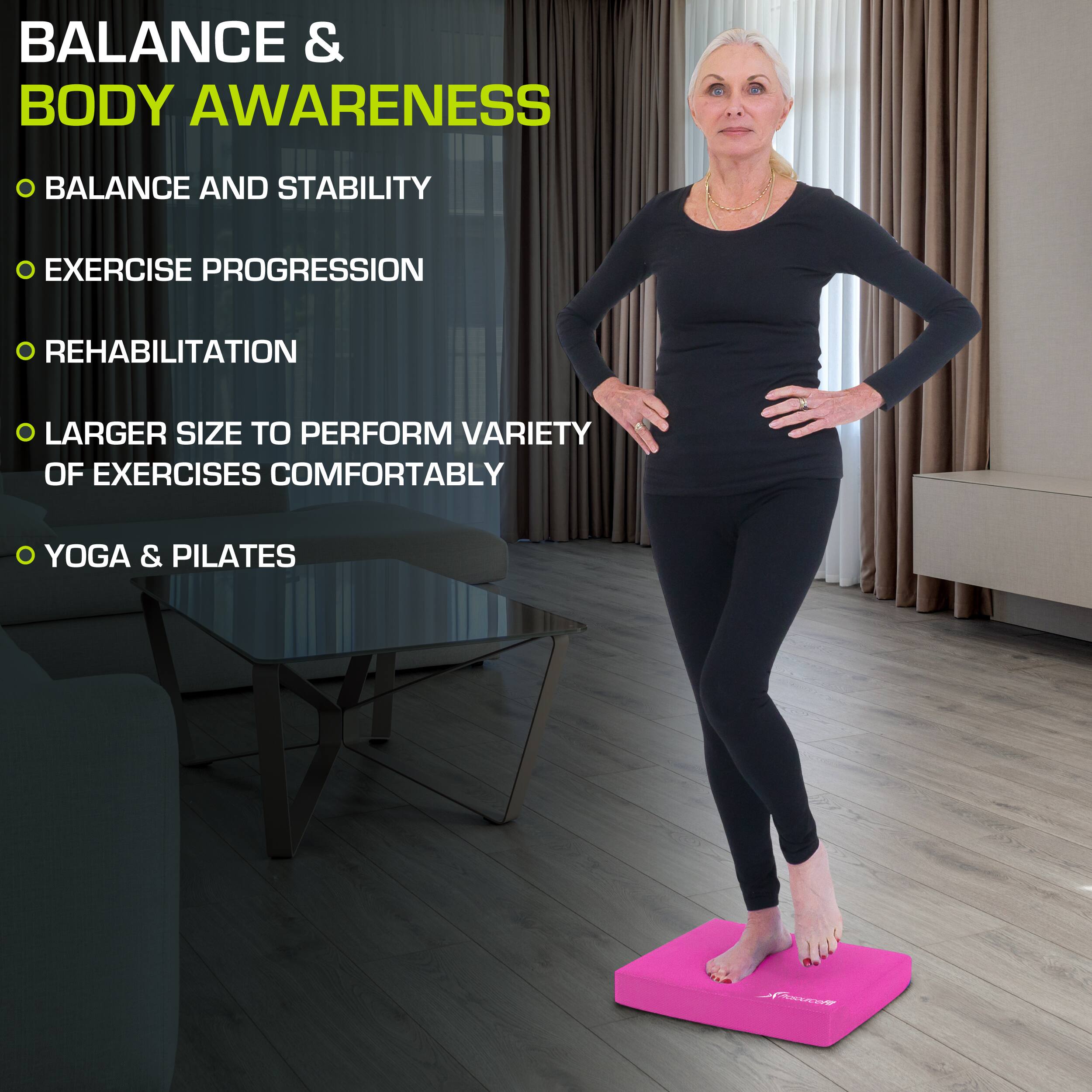 Balance & Body Awareness

Balance and Stability
Exercise Progression
Rehabilitation
Larger Size to Perform Variety of Exercises Comfortably
Yoga & Pilates