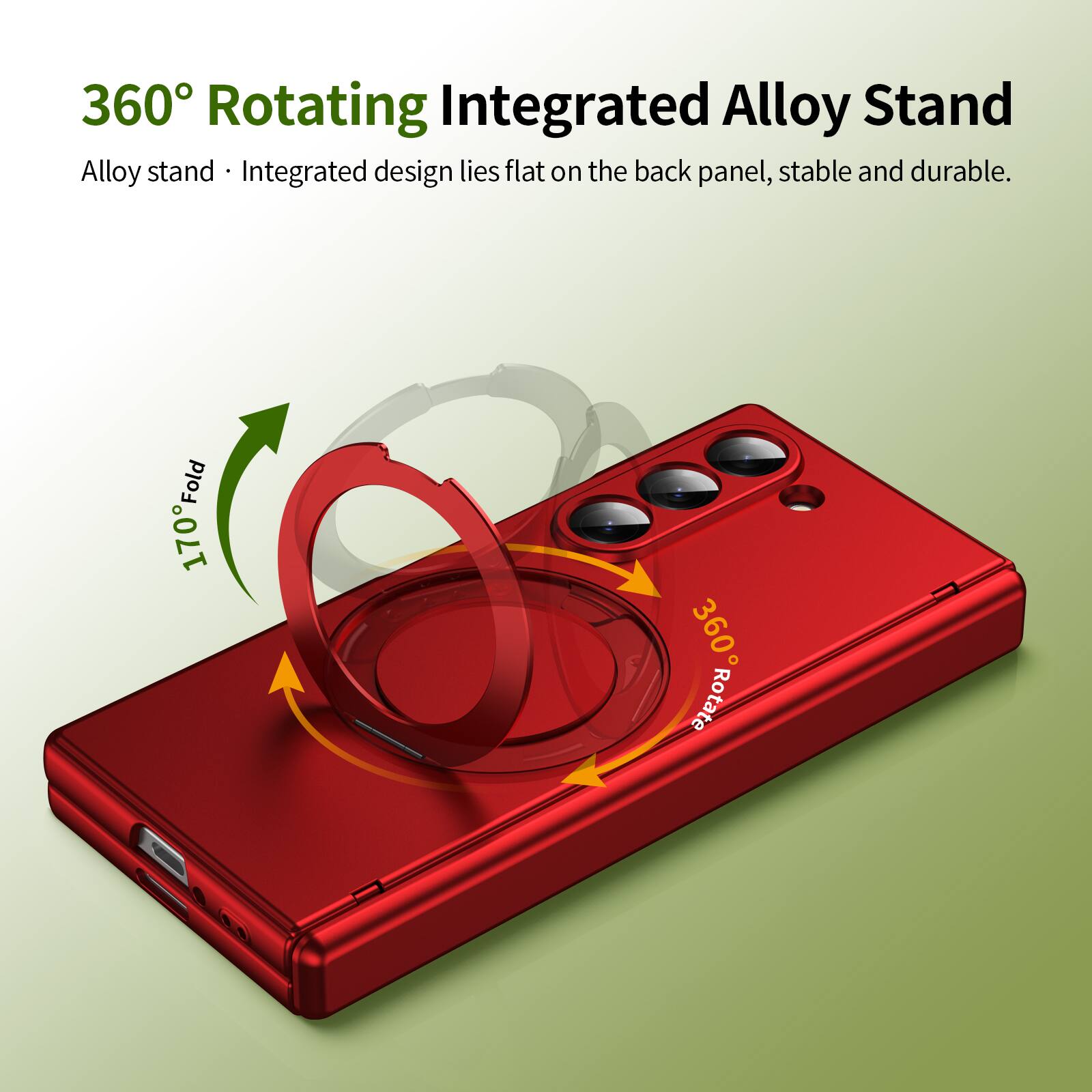 360° Rotating Integrated Alloy Stand  
Alloy stand • Integrated design lies flat on the back panel, stable and durable.  
170° Fold  
360° Rotate