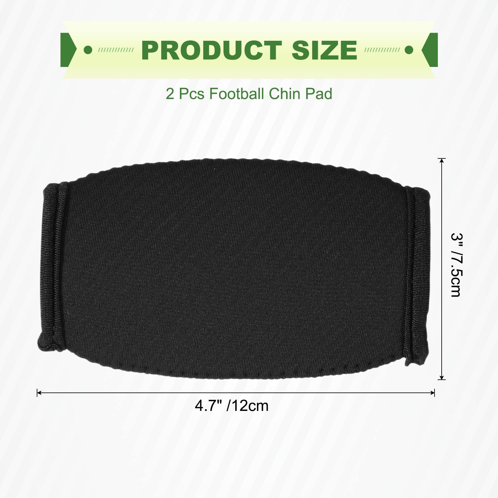 PRODUCT SIZE  
2 Pcs Football Chin Pad  
3" / 7.5cm  
4.7" / 12cm