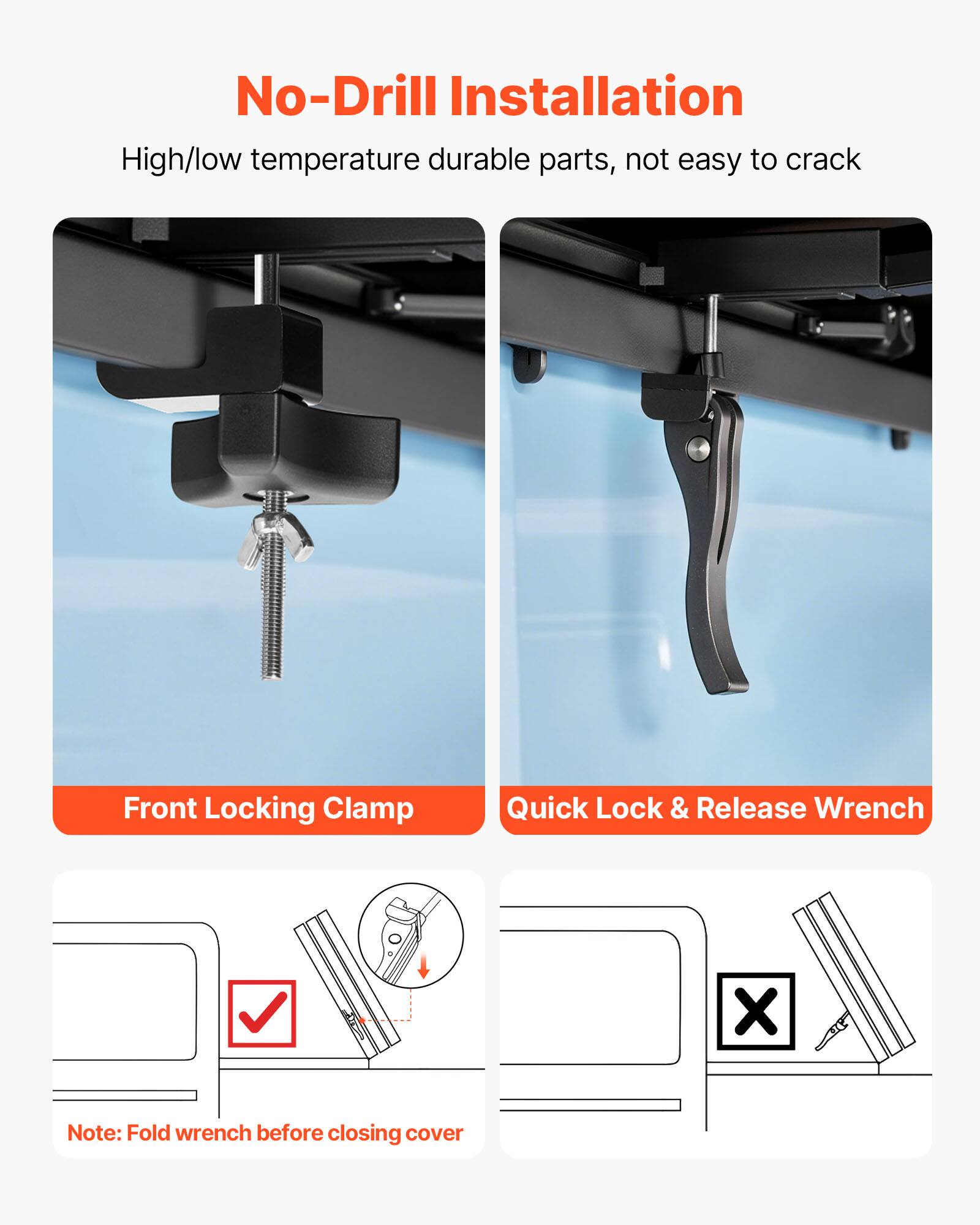 No-Drill Installation  
High/low temperature durable parts, not easy to crack  

Front Locking Clamp  

Quick Lock & Release Wrench  

Note: Fold wrench before closing cover