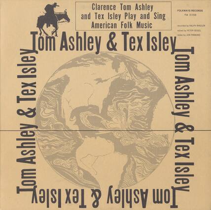 Clarence Tom Ashley and Tex Isley Play and Sing American Folk Music
Tom Ashley & Tex Isley
Folkways Records FA 2350
Produced by RALPH RINZLER
Balbed by PETER SEGEL
Notes by JON PANKAKE
Tom Ashley & Tex Isley