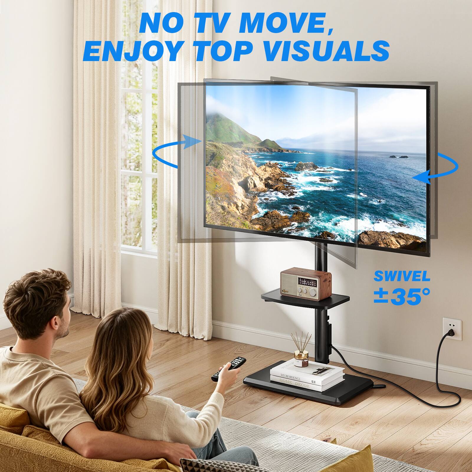 NO TV MOVE, ENJOY TOP VISUALS

SWIVEL ±35°