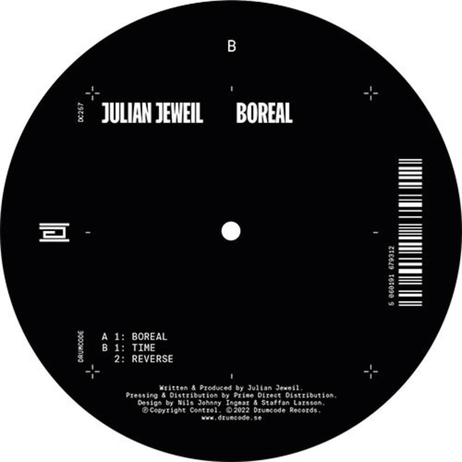 DC257  
JULIAN JEWIEL  
BOREAL  

A 1: BOREAL  
B 1: TIME  
2: REVERSE  

Written & Produced by Julian Jeweil.  
Pressing & Distribution by Prime Direct Distribution.  
Design by Nils Johnny Ingvar & Staffan Lazsson.  
Copyright Control © 2022 Drumcode Records.  
www.drumcode.se  

JULIAN JEWIEL  
BOREAL  

A 1: BOREAL  
B 1: TIME  
2: REVERSE  

Written & Produced by Julian Jeweil.  
Pressing & Distribution by Prime Direct Distribution.  
Design by Nils Johnny Ingvar & Staffan Lazsson.  
Copyright Control © 2022 Drumcode Records.  
www.drumcode.se