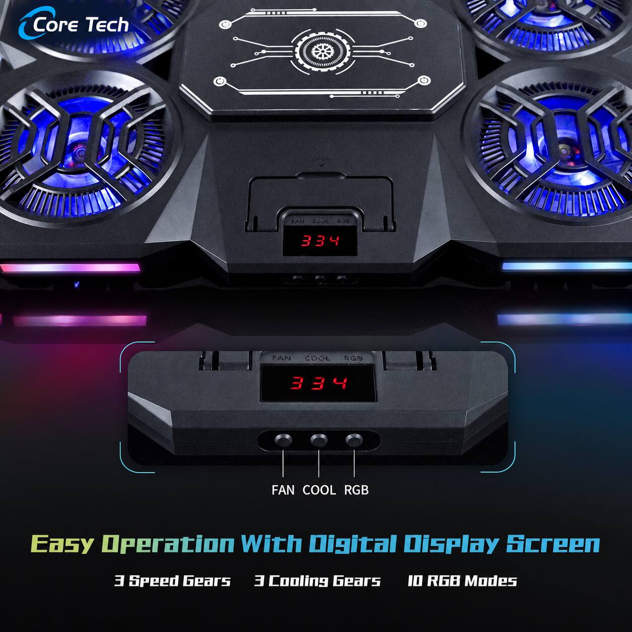 Core Tech

OPEN

PAN COOL RGB
334
FAN COOL RGB
334
FAN COOL RGB

Easy Operation With Digital Display Screen

3 Speed Gears
3 Cooling Gears
10 RGB Modes