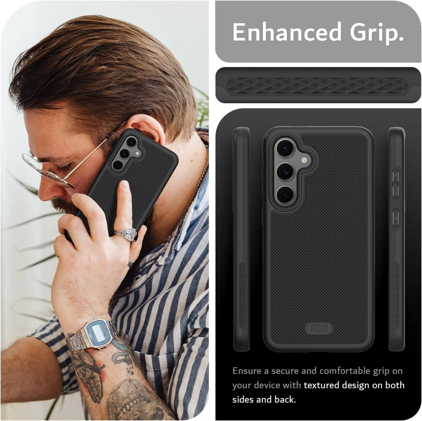 Enhanced Grip.  
TUDIA  
Ensure a secure and comfortable grip on your device with textured design on both sides and back.