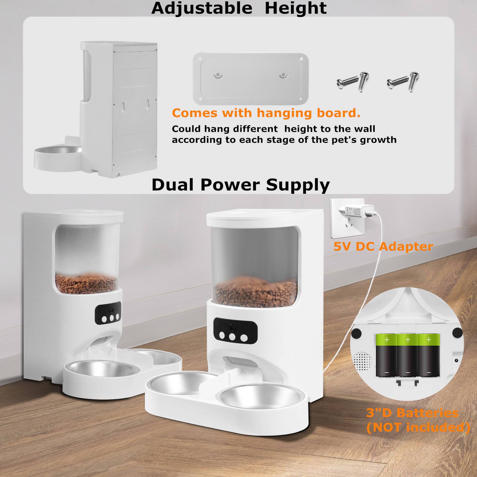 Adjustable Height  
Comes with hanging board.  
Could hang different height to the wall according to each stage of the pet's growth  

Dual Power Supply  
5V DC Adapter  
3"D Batteries (NOT included)